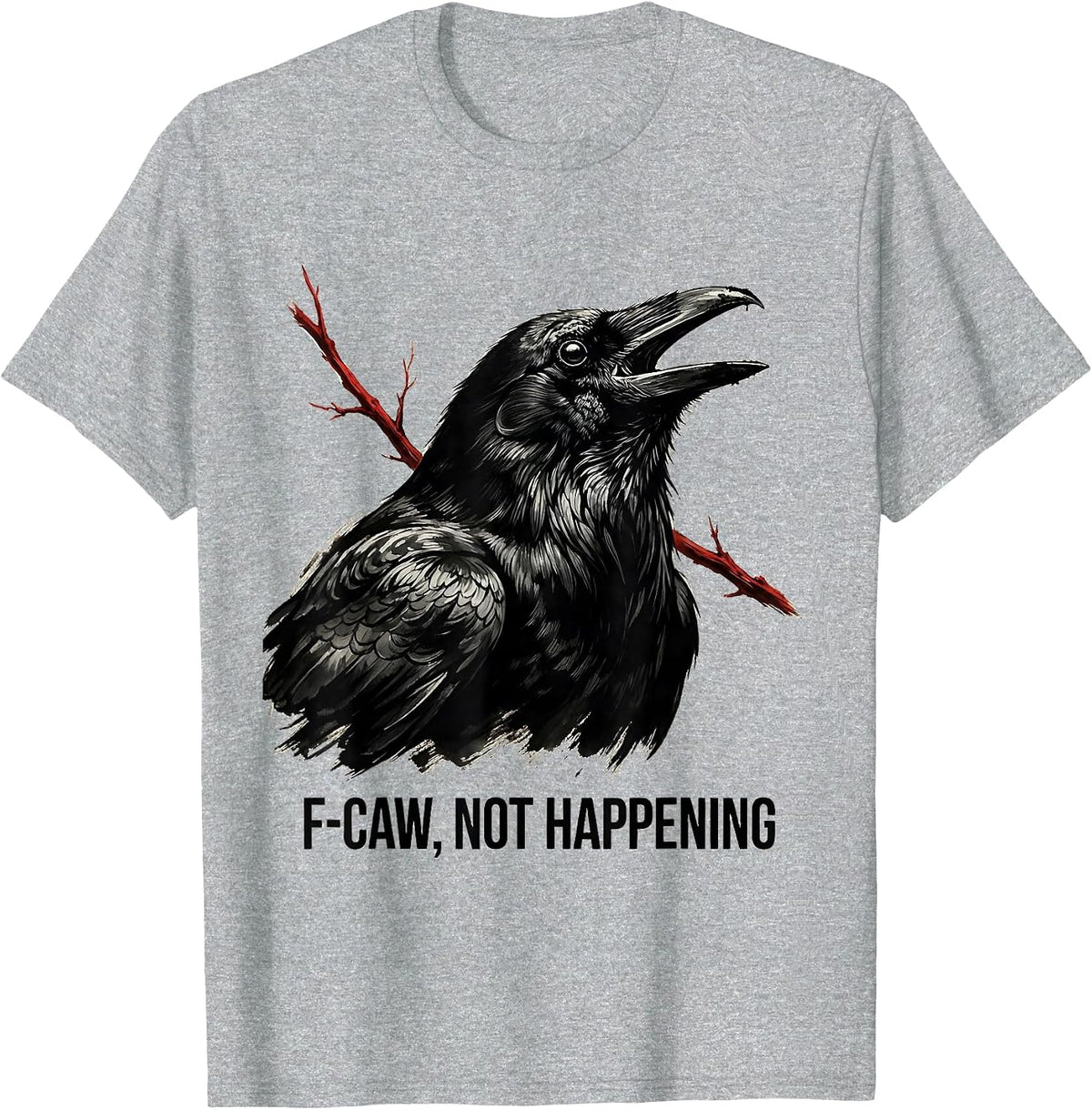 Men's F-Caw, Not Happening Dark Humor Crow Lover Bird Watching T-Shirt - Heather Grey