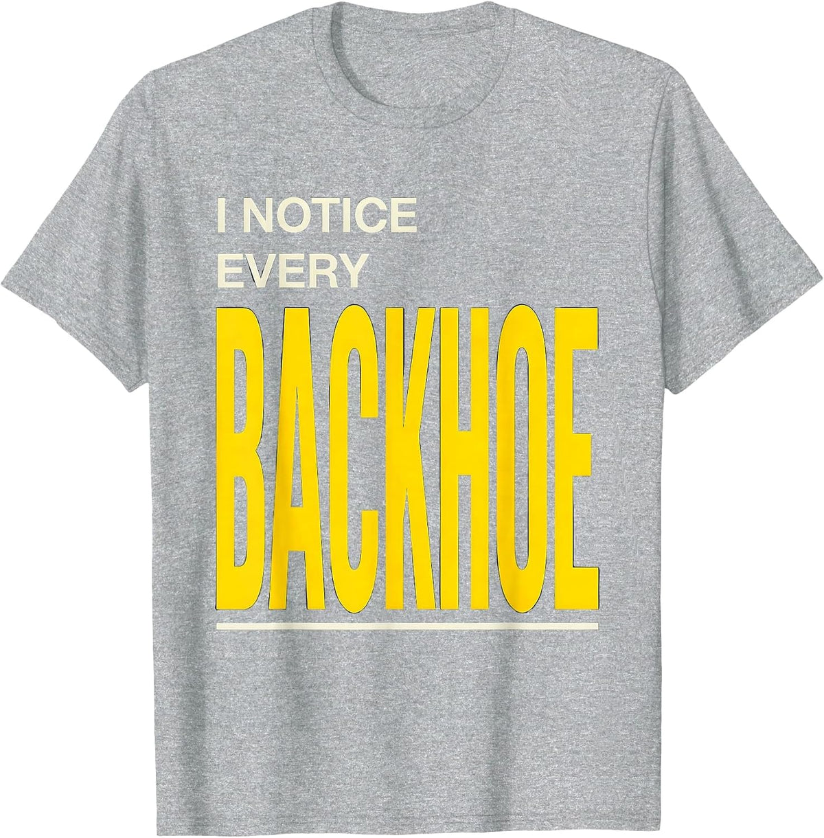 Men's I Notice Every Backhoe Funny Heavy Equipment Operator Humor T-Shirt - Heather Grey