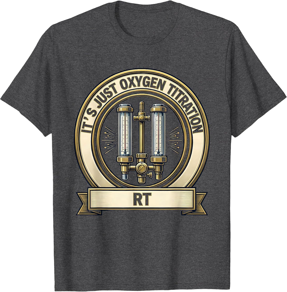 It's Just Oxygen Titration — RT Funny Respiratory Therapist T-Shirt - Dark Heather Grey