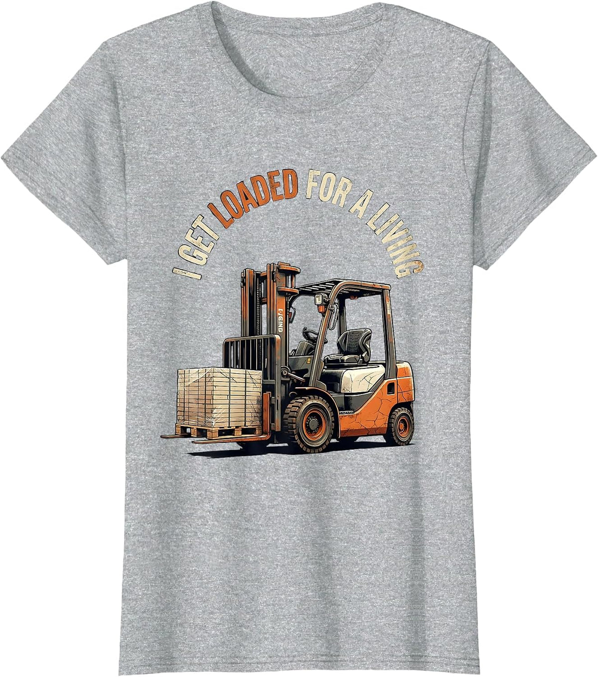 I Get Loaded For A Living Funny Forklift Operator Distressed T-Shirt - Heather Grey