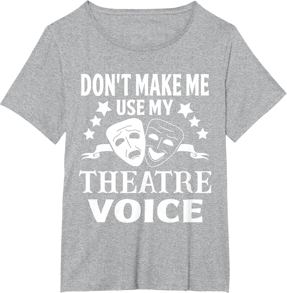 Don't Make Me Use My Theatre Voice for Theater Teachers T-Shirt - Heather Grey