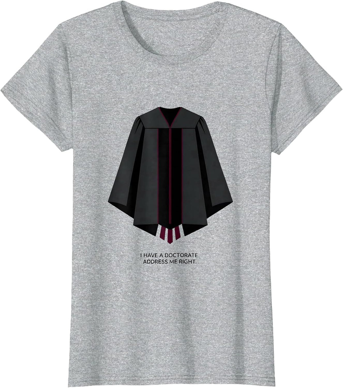 Women's I Have A Doctorate Address Me Right Funny PhD Graduation T-Shirt - Heather Grey