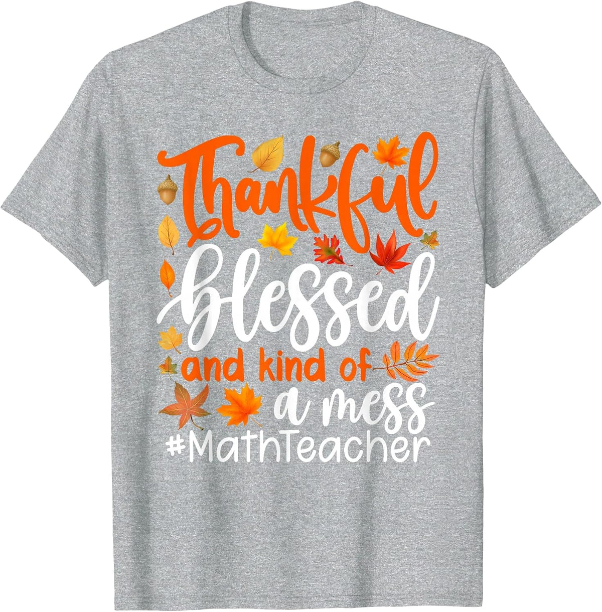 Math Teacher Thankful Blessed and Kind of A Mess T-Shirt - Heather Grey