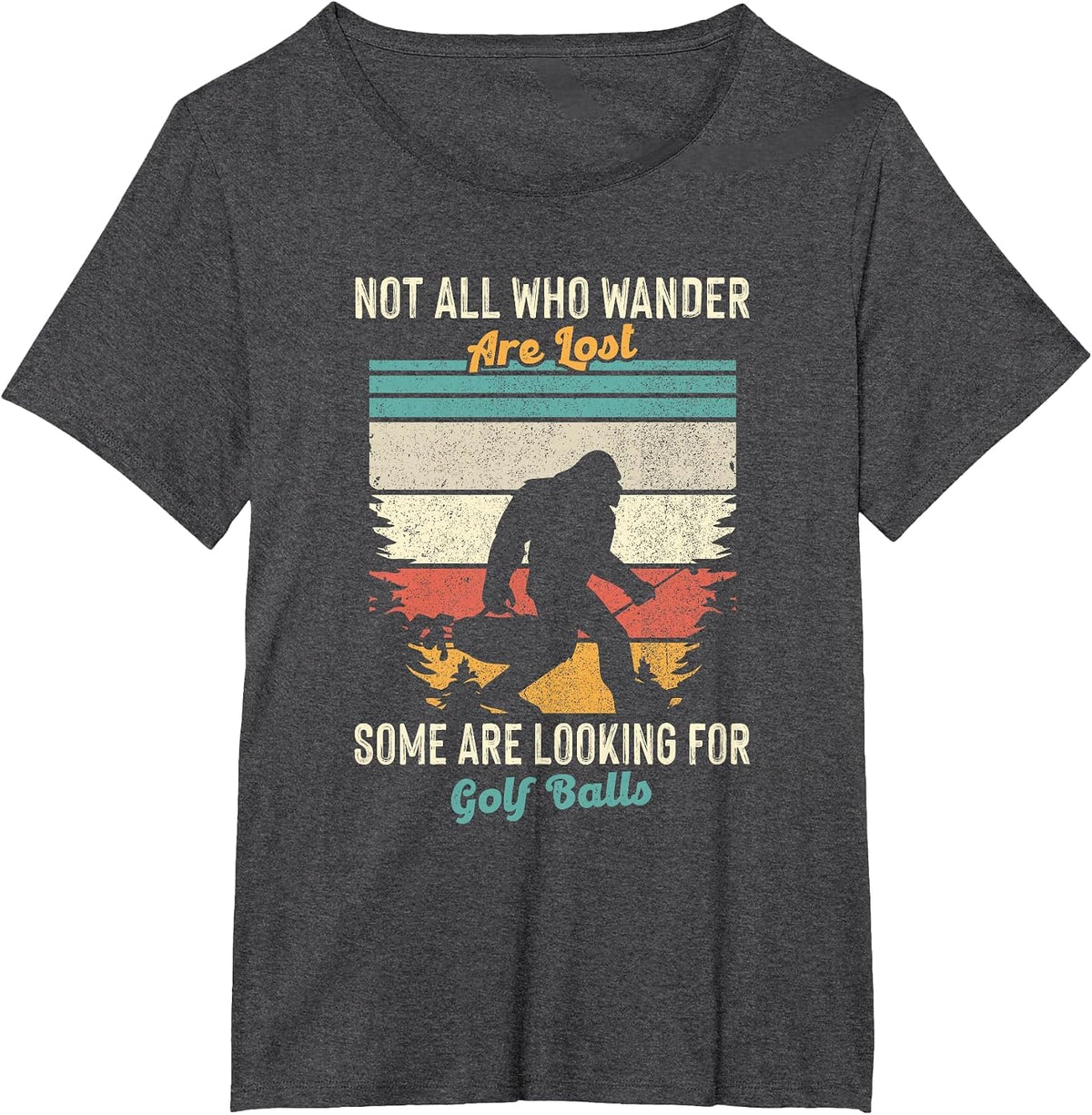 Not All Who Wander Lost Some Looking for Golf Ball Bigfoot T-Shirt - Dark Heather Grey