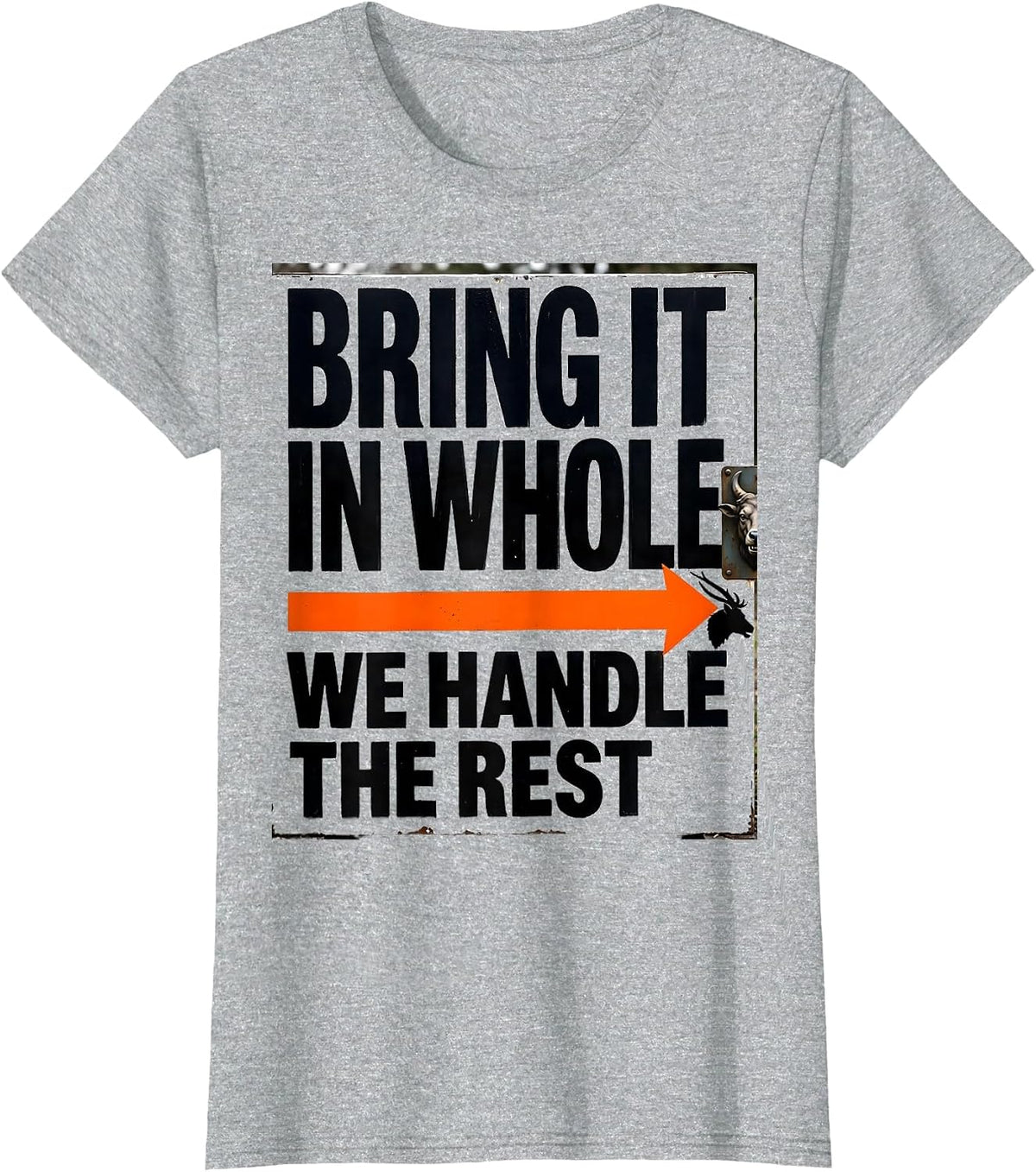Bring It In Whole, We Handle The Rest Taxidermy Humor T-Shirt - Heather Grey