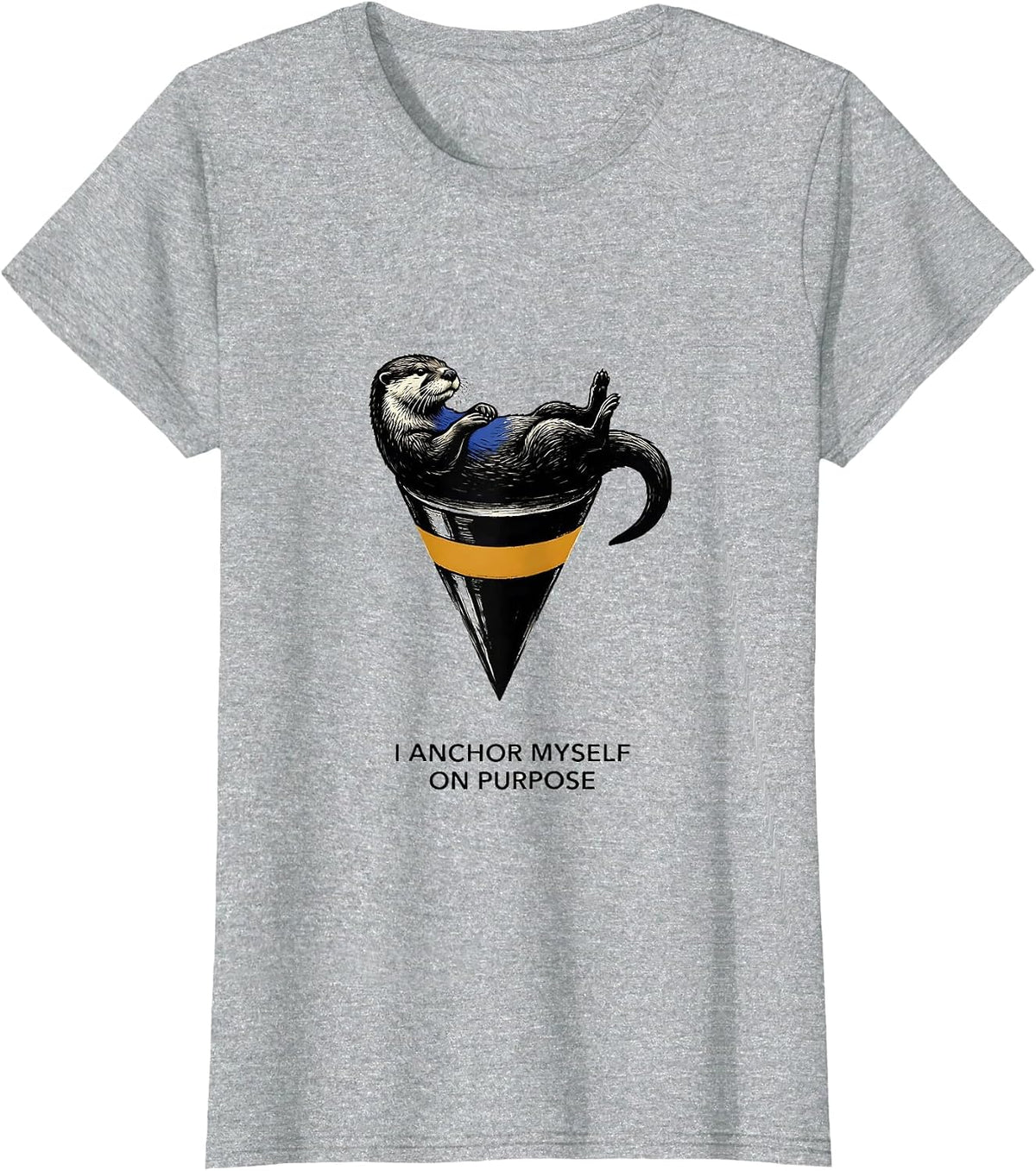 I Anchor Myself On Purpose Funny Otter Lover Gift For Otter T-Shirt - Heather Grey