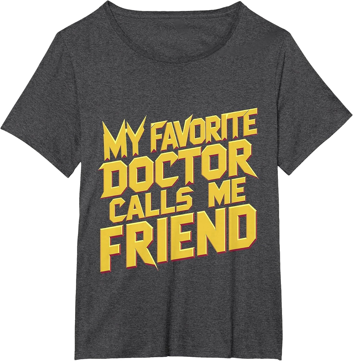 My Favorite Doctor Calls Me Friend |||- T-Shirt - Dark Heather Grey