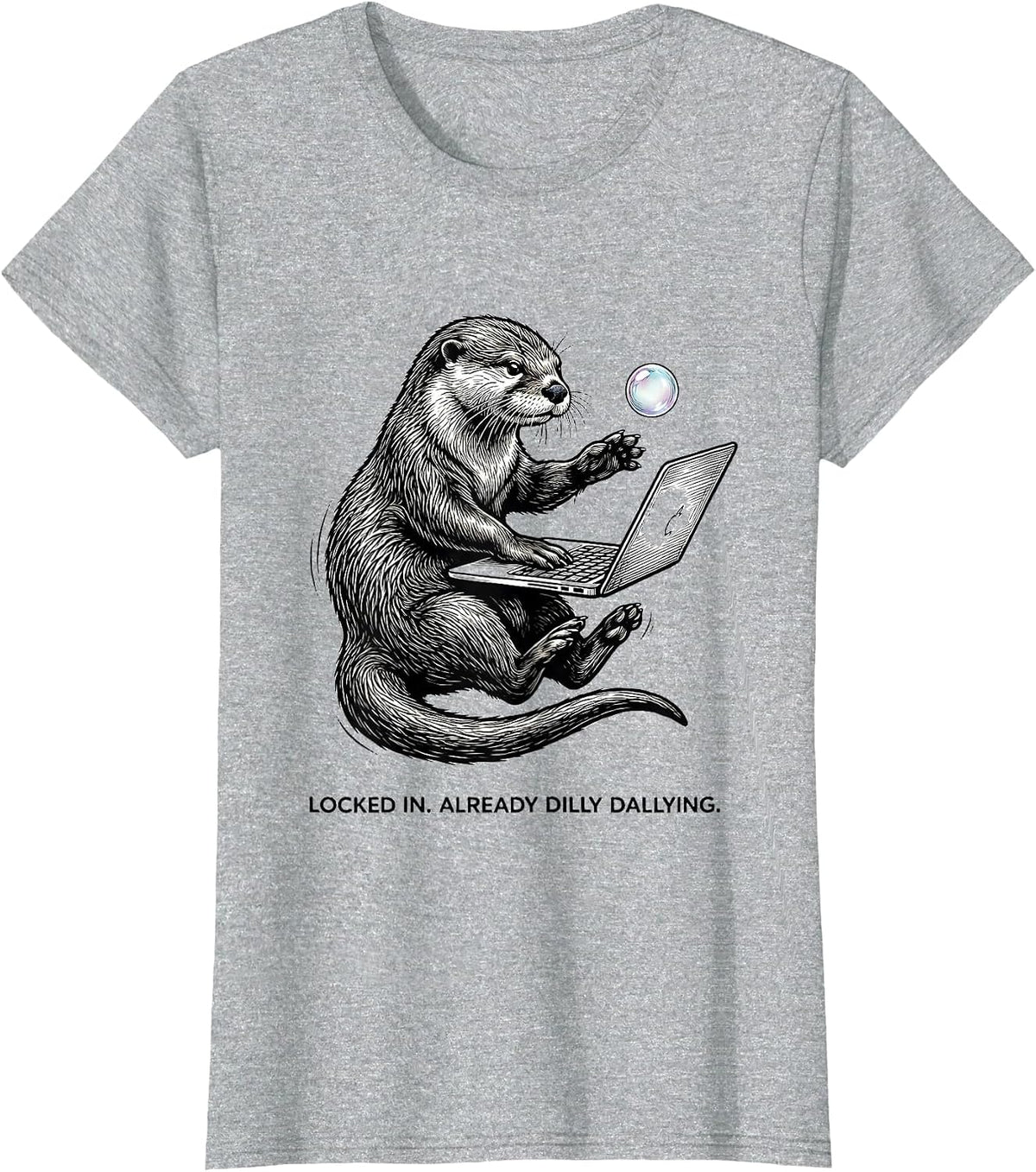 Women's Locked In Already Dilly Dallying Funny Meme Otter Humor T-Shirt - Heather Grey