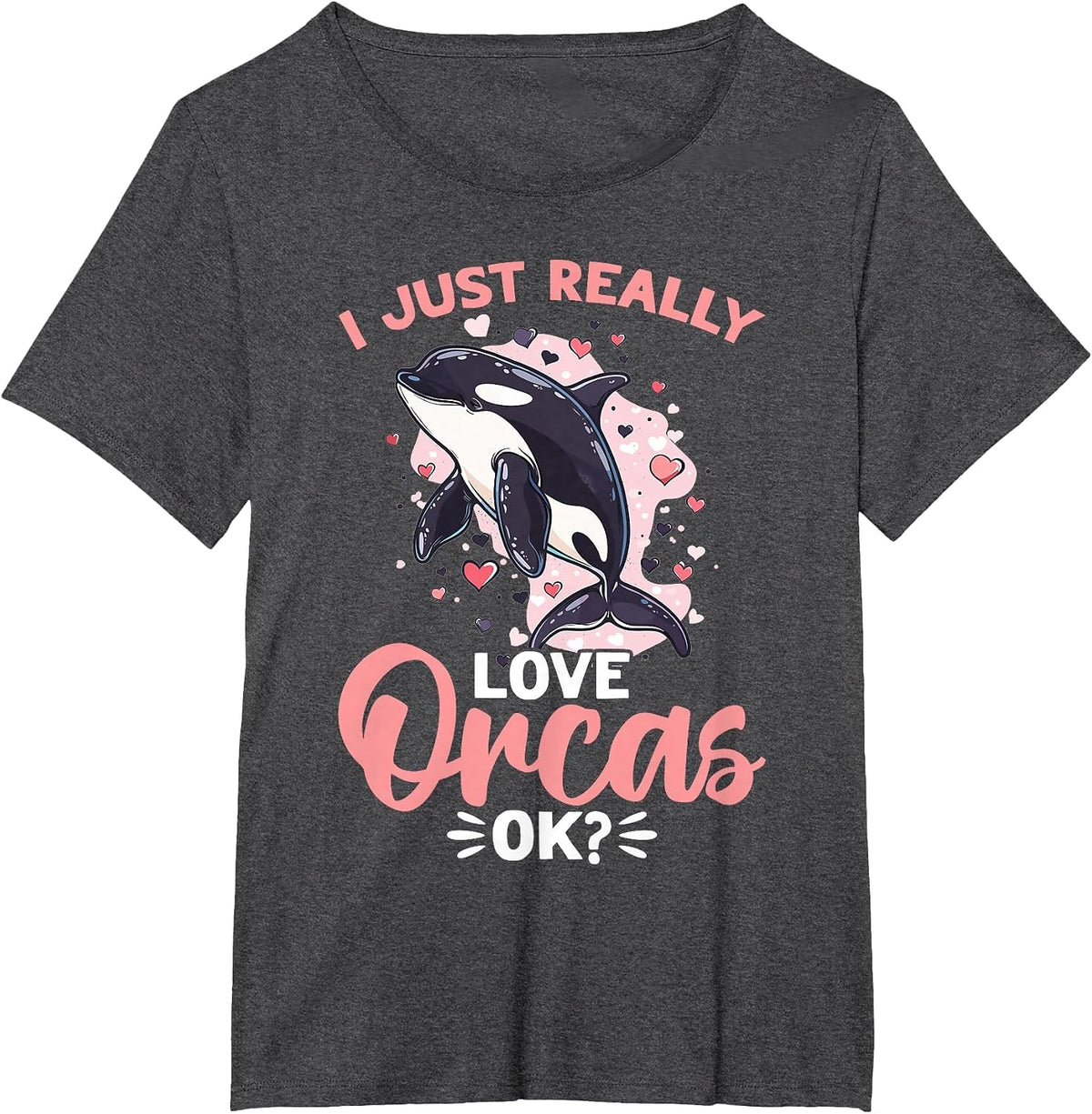 Funny Orca Animal I Just Really Love Orcas, OK? T-Shirt - Dark Heather Grey