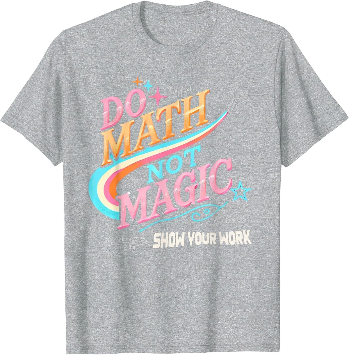 Teacher Back to School Do Math Not Magic Show Your Work T-Shirt - Heather Grey
