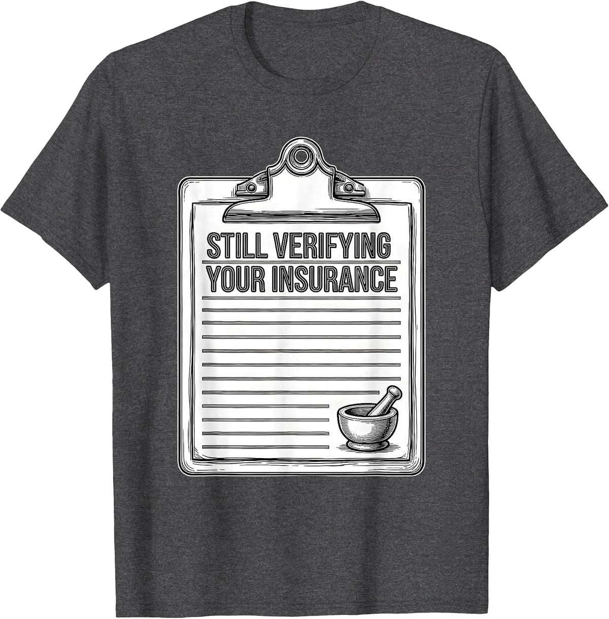 Men's Still Verifying Your Insurance Funny Pharmacy Tech T-Shirt - Dark Heather Grey