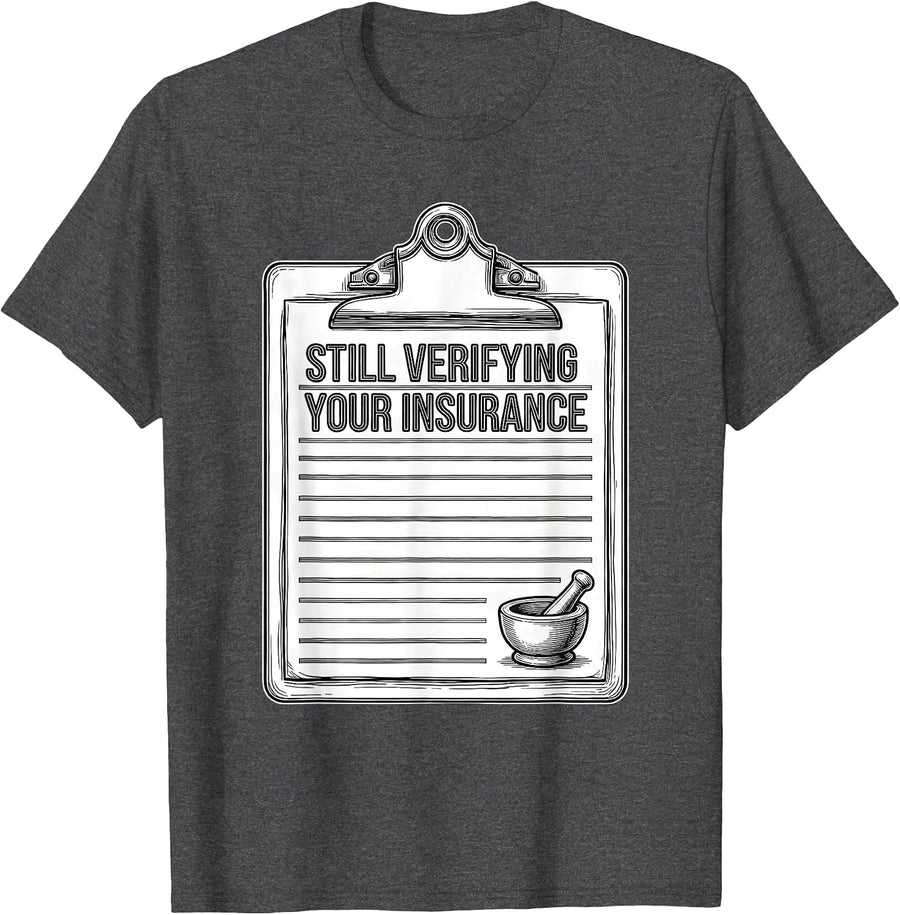 Men's Still Verifying Your Insurance Funny Pharmacy Tech T-Shirt - Dark Heather Grey