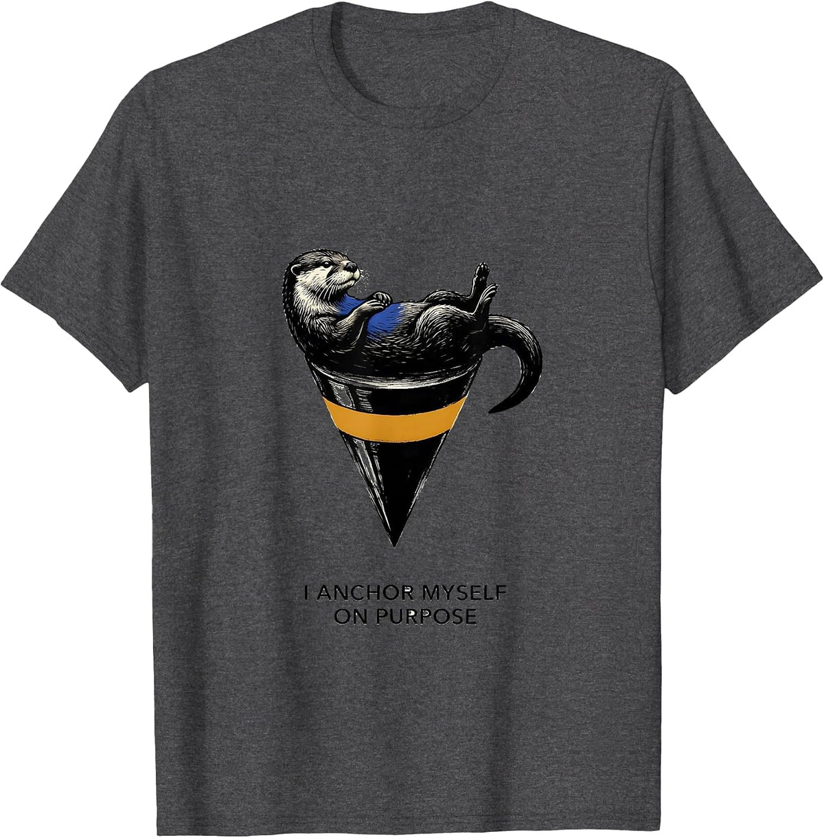 I Anchor Myself On Purpose Funny Otter Lover Gift For Otter T-Shirt - Dark Heather Grey
