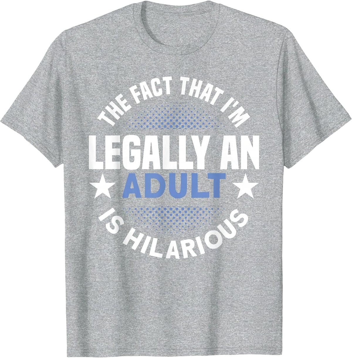18th Birthday I'm Legally an Adult is Hilarious - Humor T-Shirt - Heather Grey
