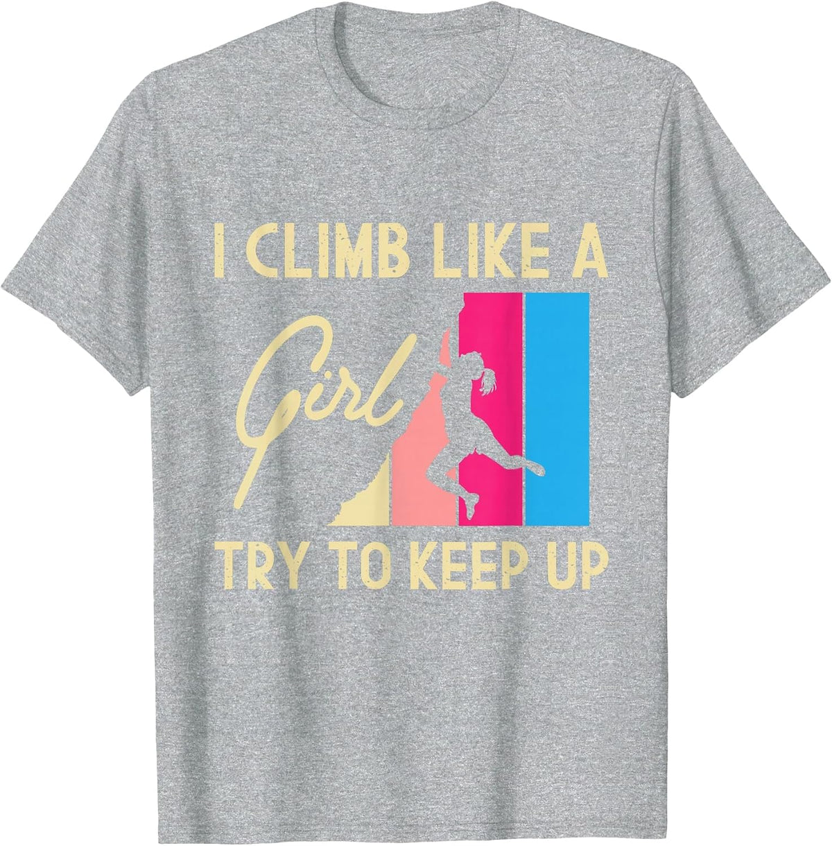 I Climb Like A Girl Try to Keep Up - Rock Climbing Climber T-Shirt - Heather Grey