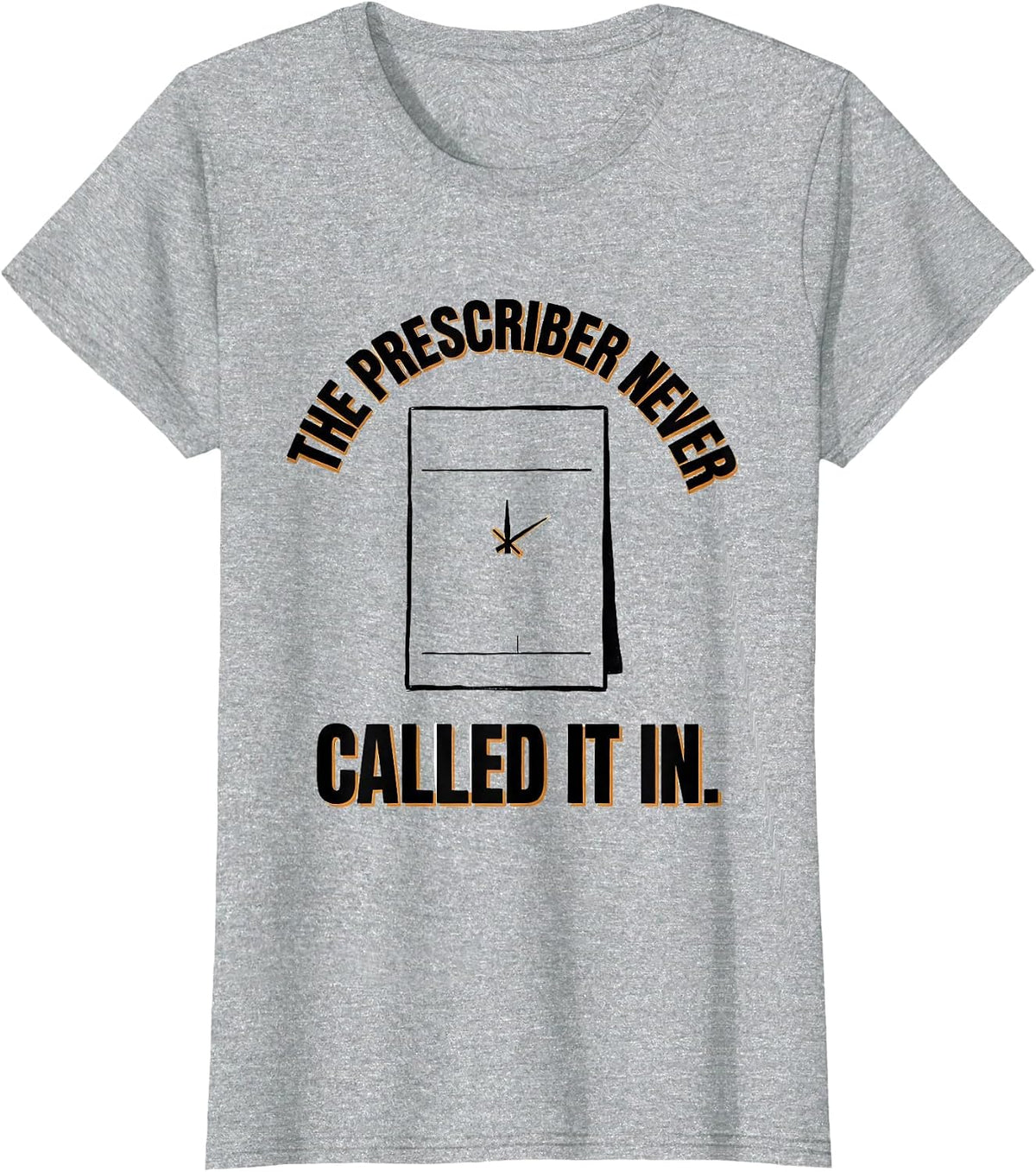 The Prescriber Never Called It In Funny Pharmacist Pharmacy T-Shirt - Heather Grey