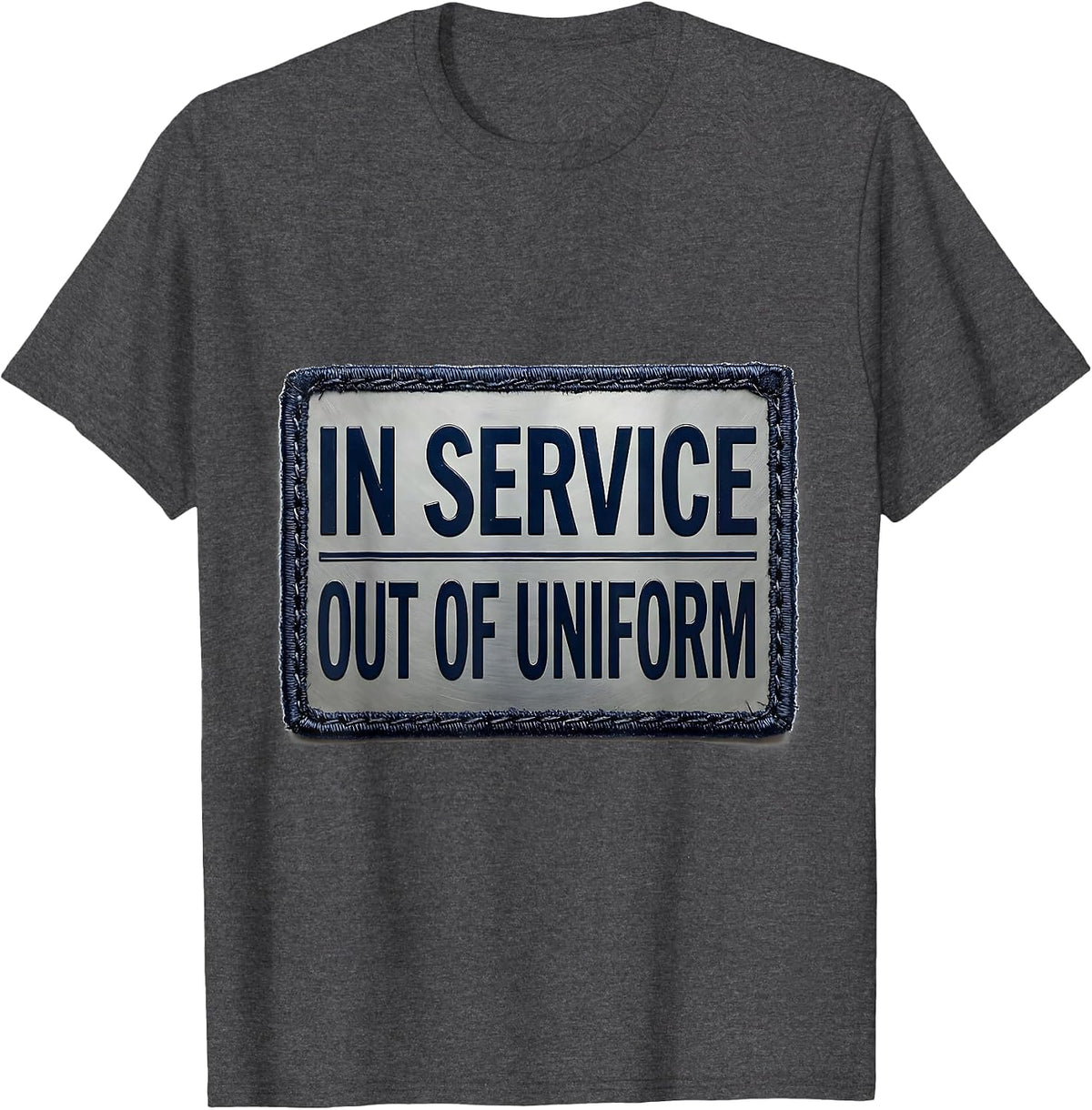 In Service Out Of Uniform Police Officer Gift T-Shirt - Dark Heather Grey
