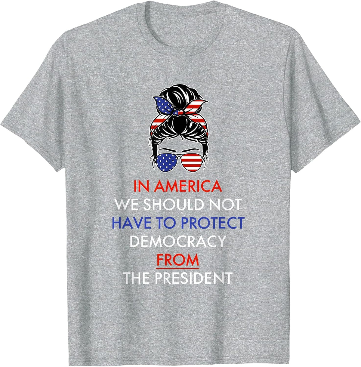 in America We Should Not Have to Protect Democracy T-Shirt - Heather Grey