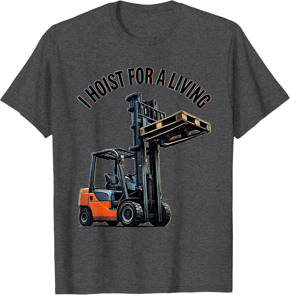 I Hoist For A Living Funny Forklift Operator Work Humor T-Shirt - Dark Heather Grey