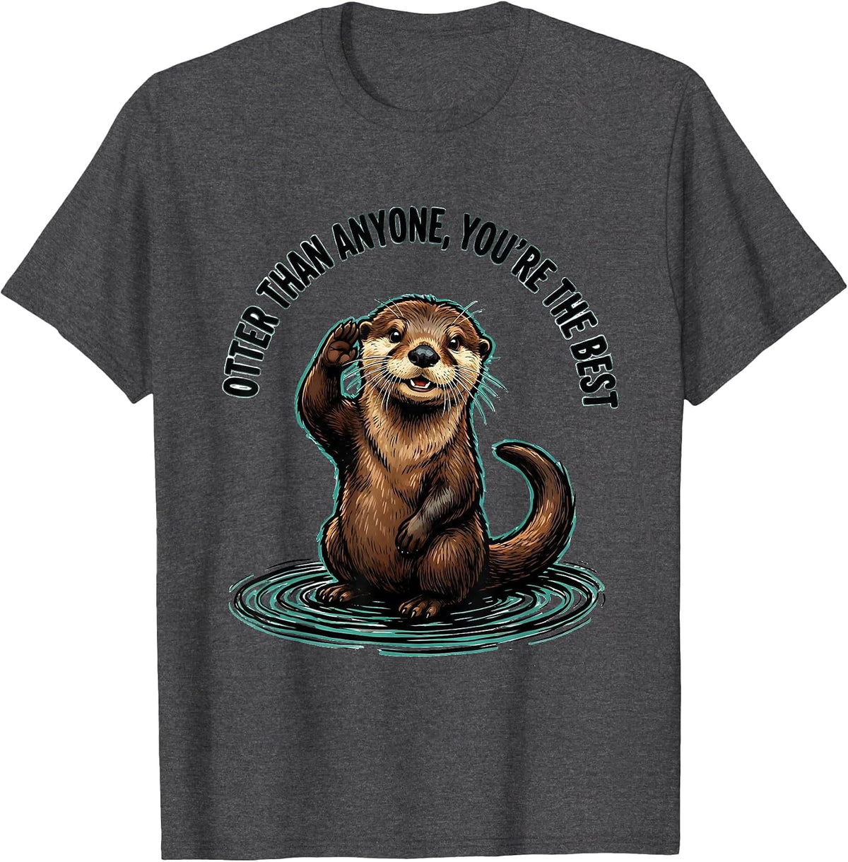Otter Than Anyone, You're The Best Funny Otter Lover Gift T-Shirt - Dark Heather Grey