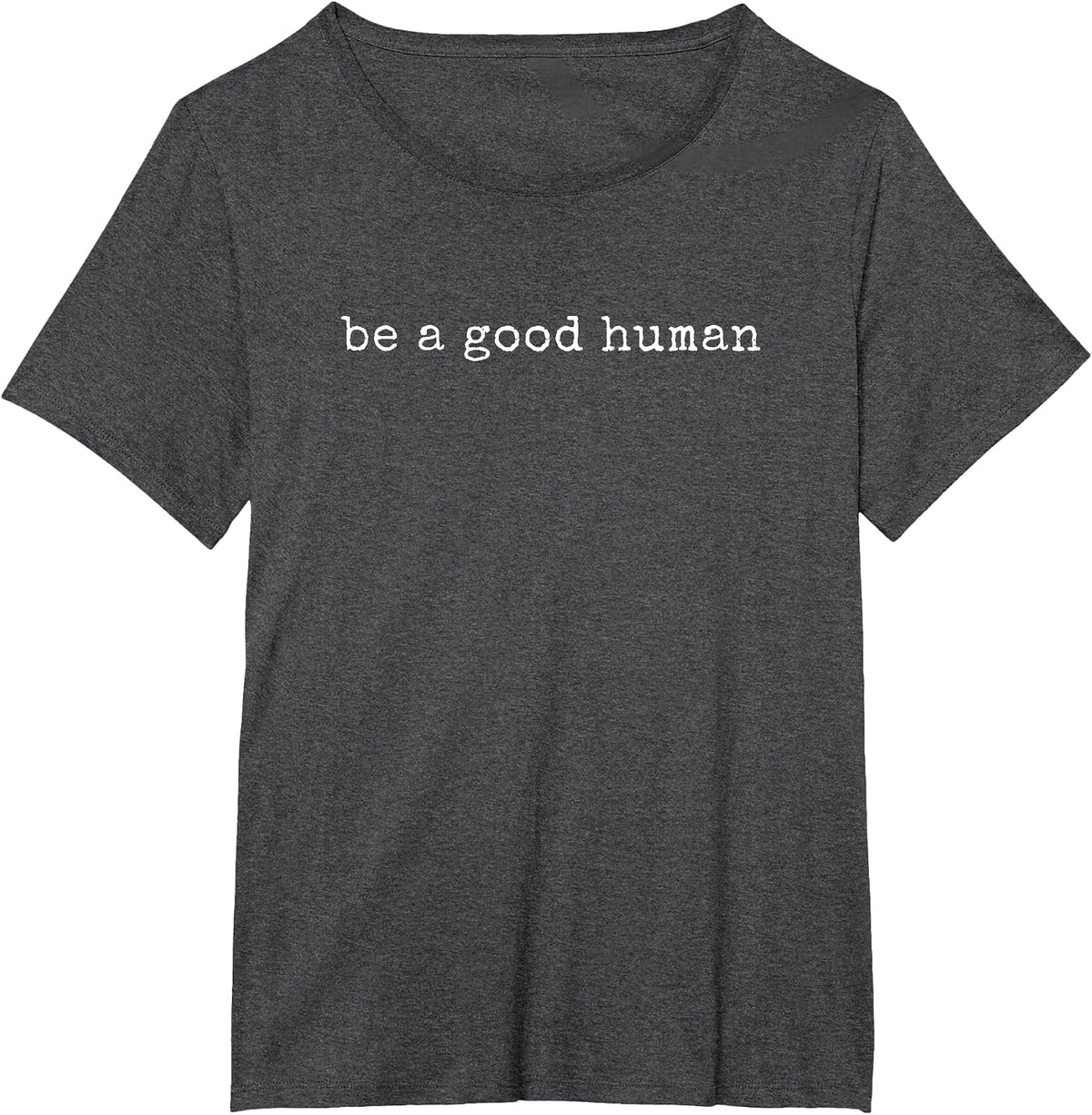Funny Motivational Be A Good Human T-Shirt - Dark Heather Grey