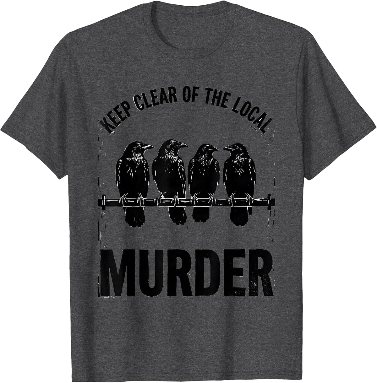 Men's Keep Clear Of The Local Murder Funny Crow Lover Pun T-Shirt - Dark Heather Grey