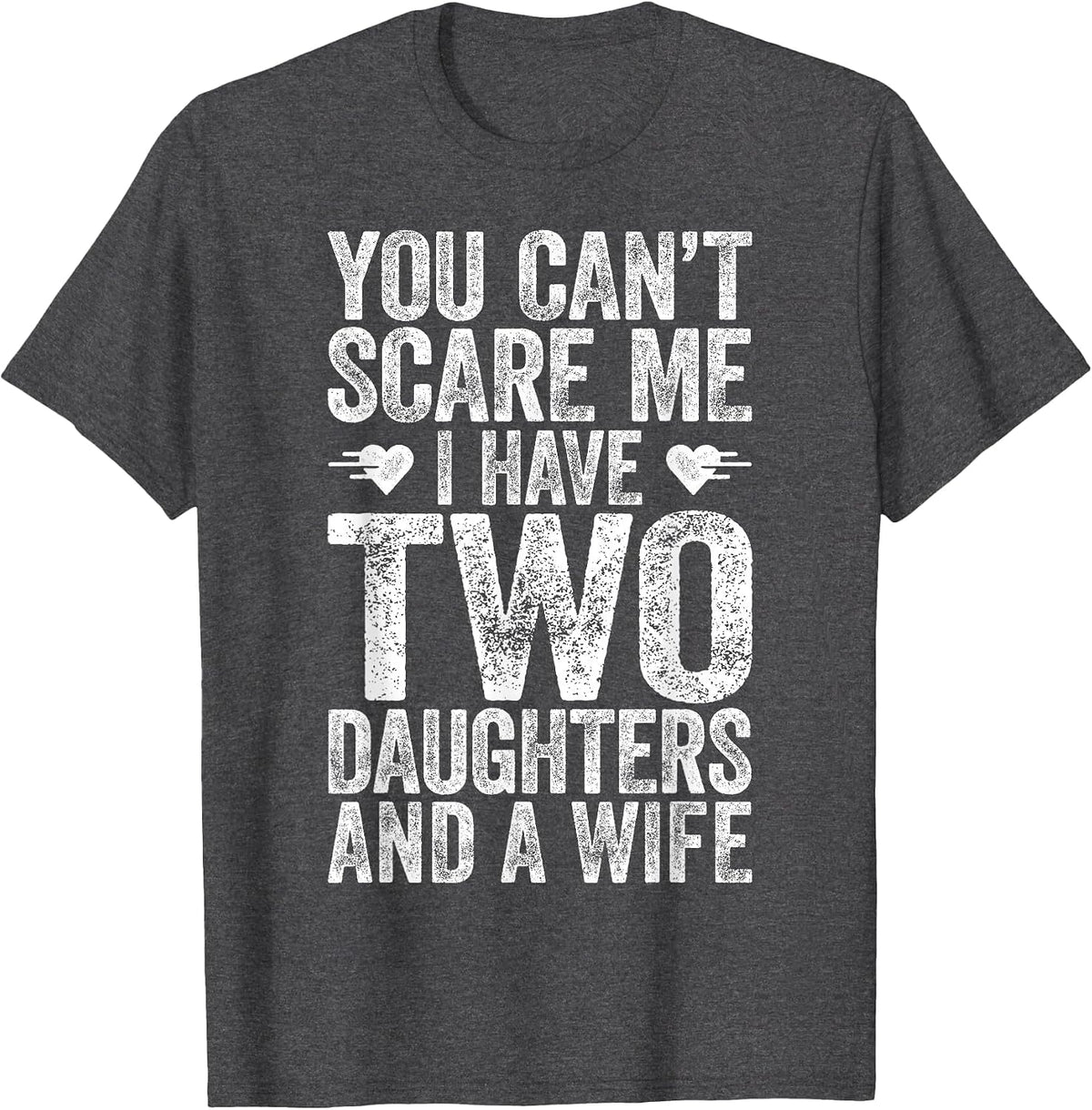 You Can't Scare Me I Have Two Daughters and A Wife Shirt Men T-Shirt - Dark Heather Grey