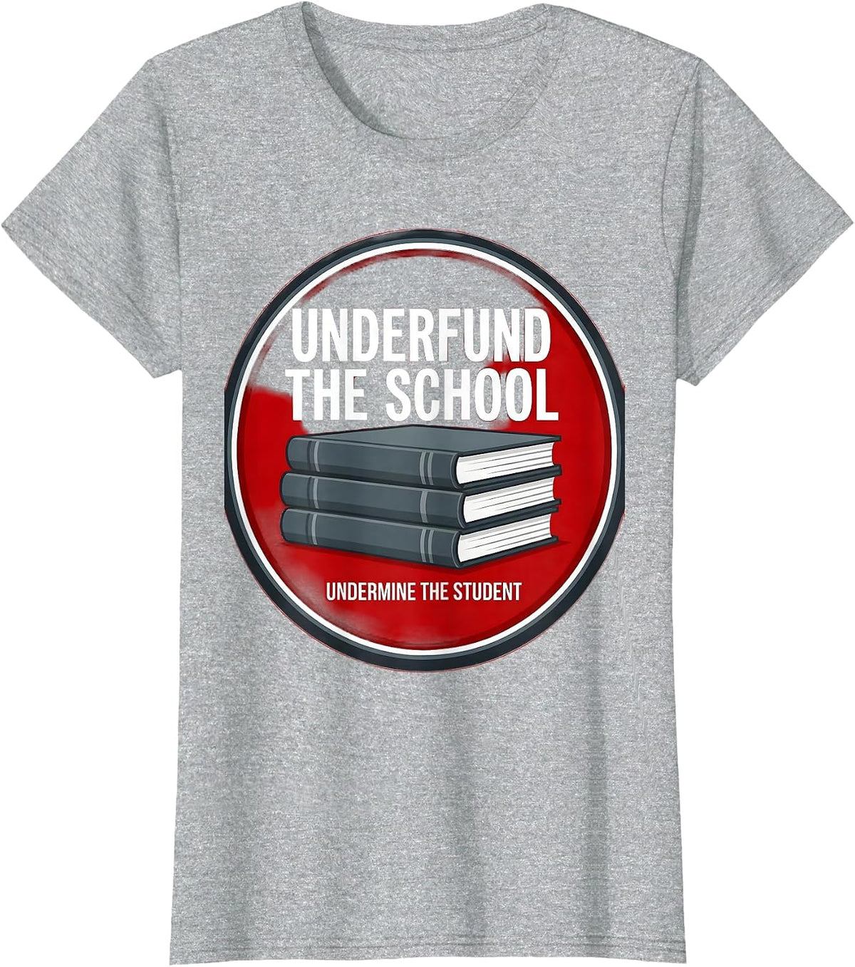 Underfund The School Undermine The Student Teacher T-Shirt - Heather Grey