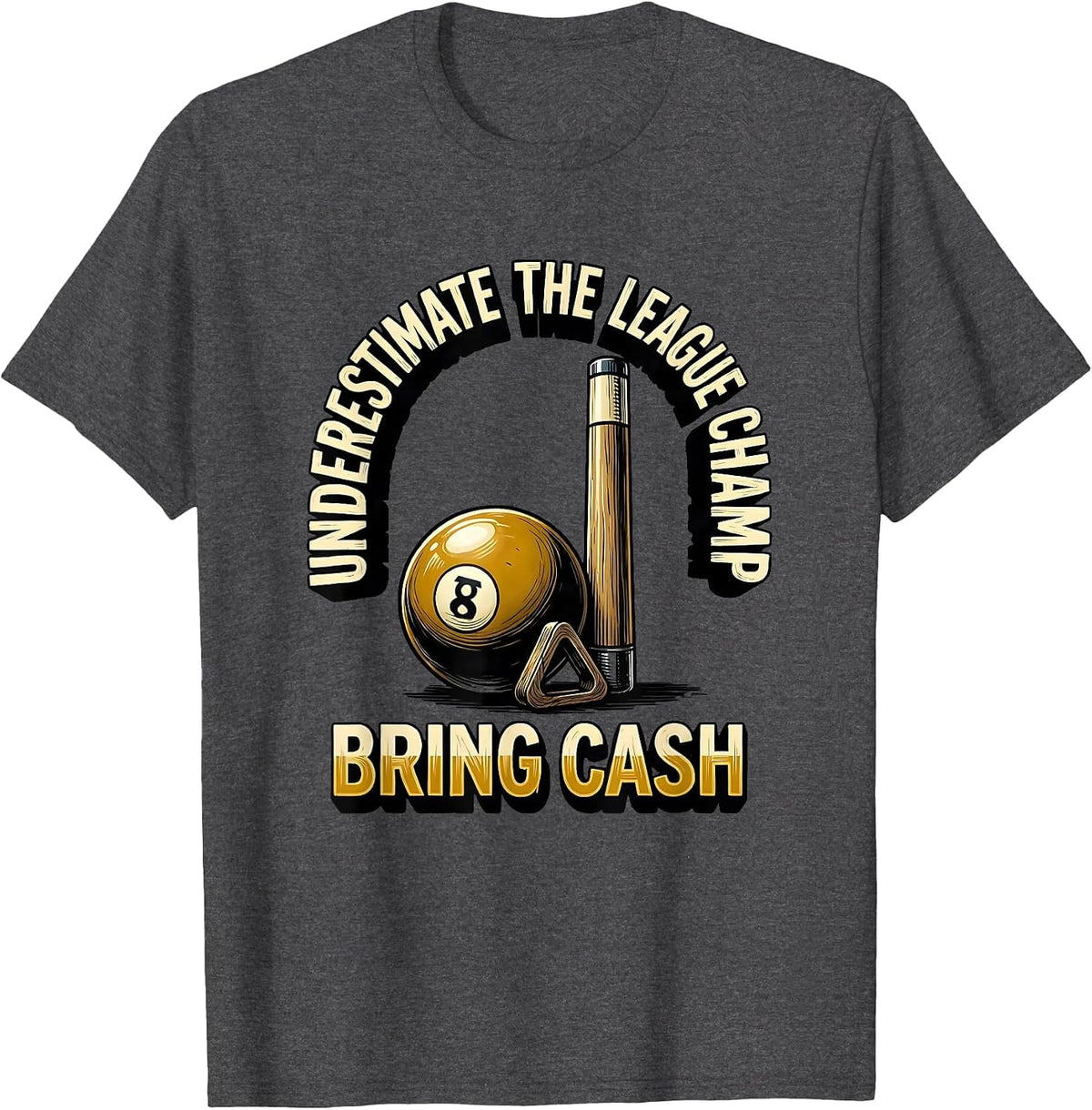 Underestimate The League Champ Bring Cash Billiard Player T-Shirt - Dark Heather Grey