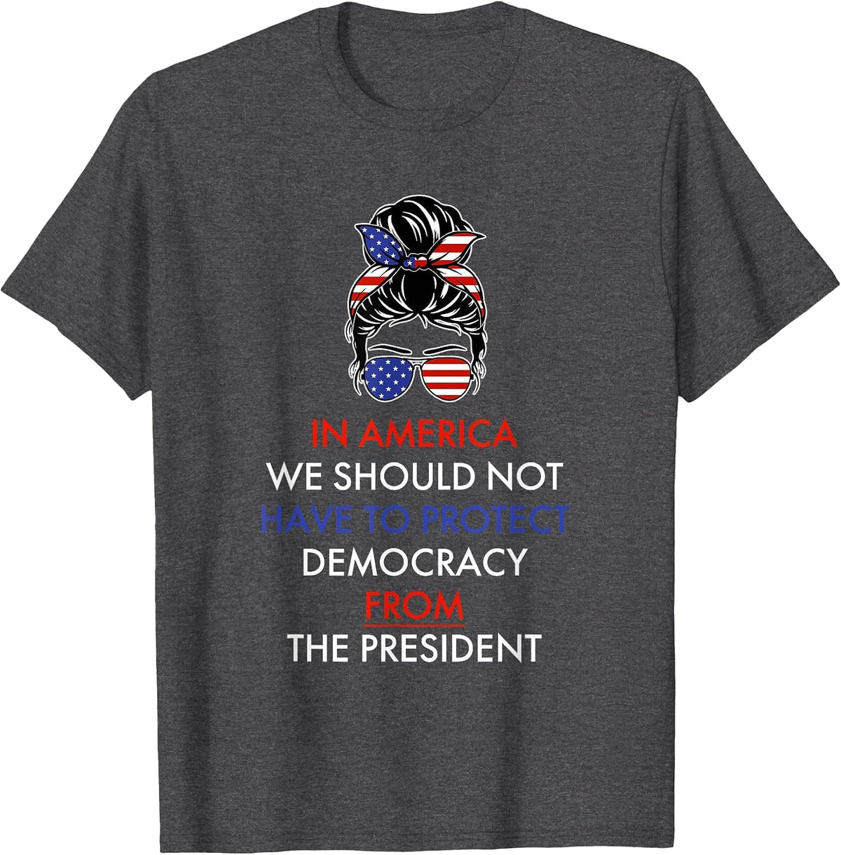 in America We Should Not Have to Protect Democracy T-Shirt - Dark Heather Grey