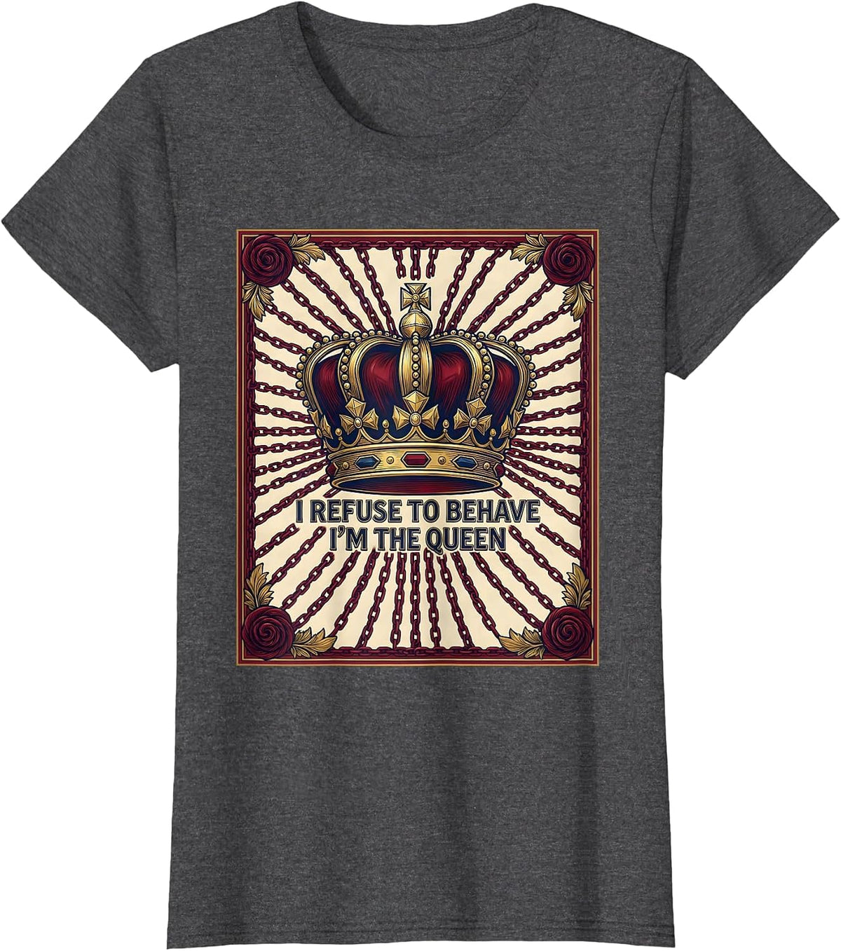 Women's I Refuse To Behave I'm The Queen Sassy Sarcastic Novelty T-Shirt - Dark Heather Grey
