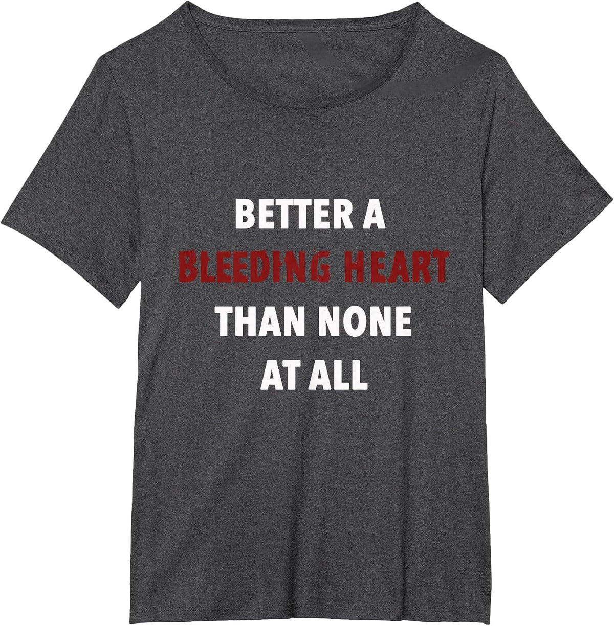 Better A Bleeding Heart Than None At All T-Shirt - Dark Heather Grey