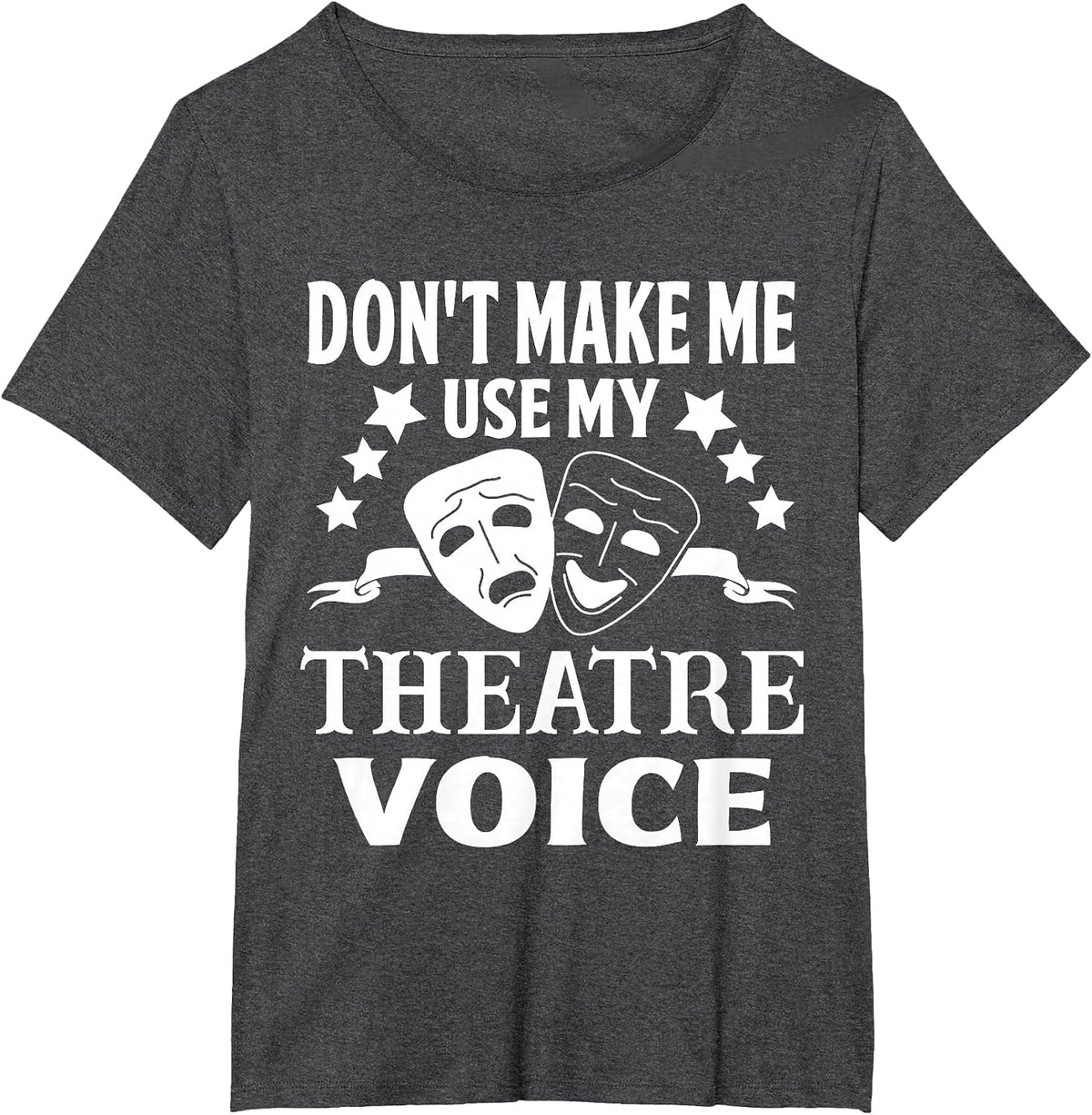 Don't Make Me Use My Theatre Voice for Theater Teachers T-Shirt - Dark Heather Grey