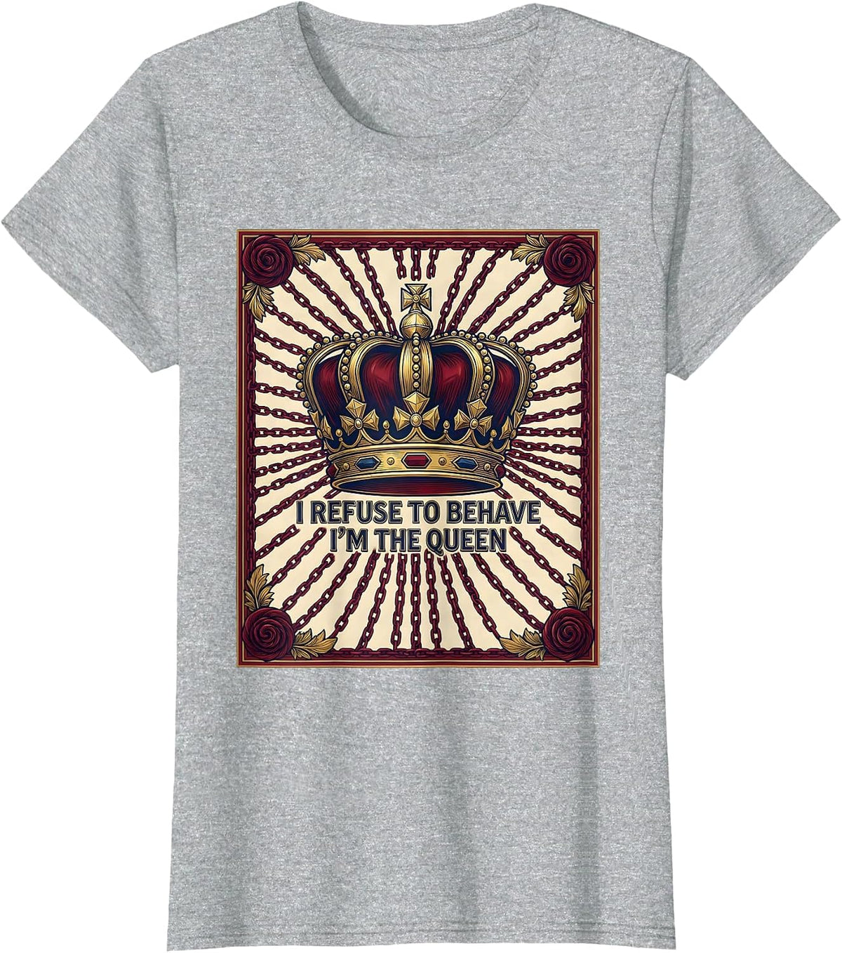 Women's I Refuse To Behave I'm The Queen Sassy Sarcastic Novelty T-Shirt - Heather Grey