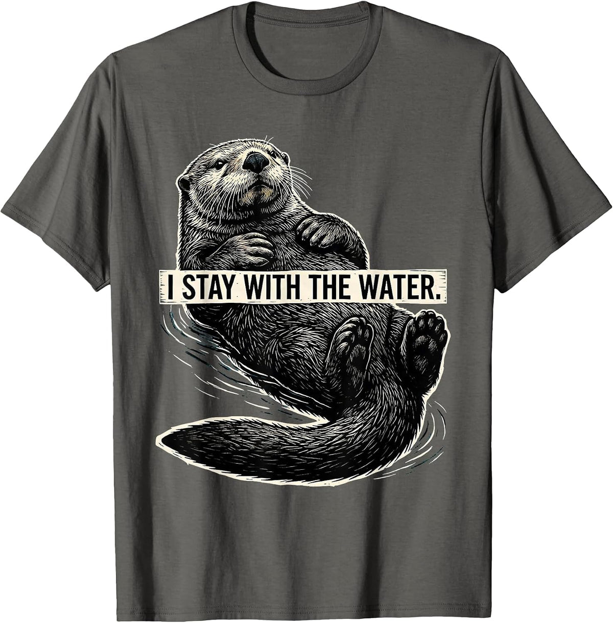I Stay With The Water Funny Otter Lover Nature Humor T-Shirt - Asphalt Grey