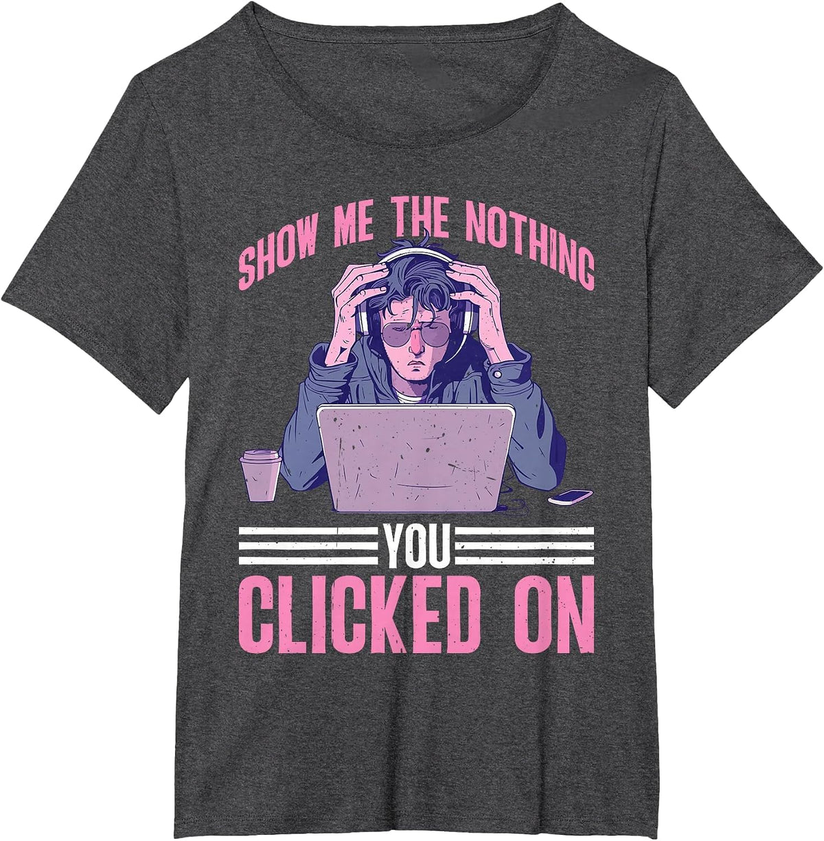 Show Me The Nothing You Clicked On Cybersecurity - T-Shirt - Dark Heather Grey