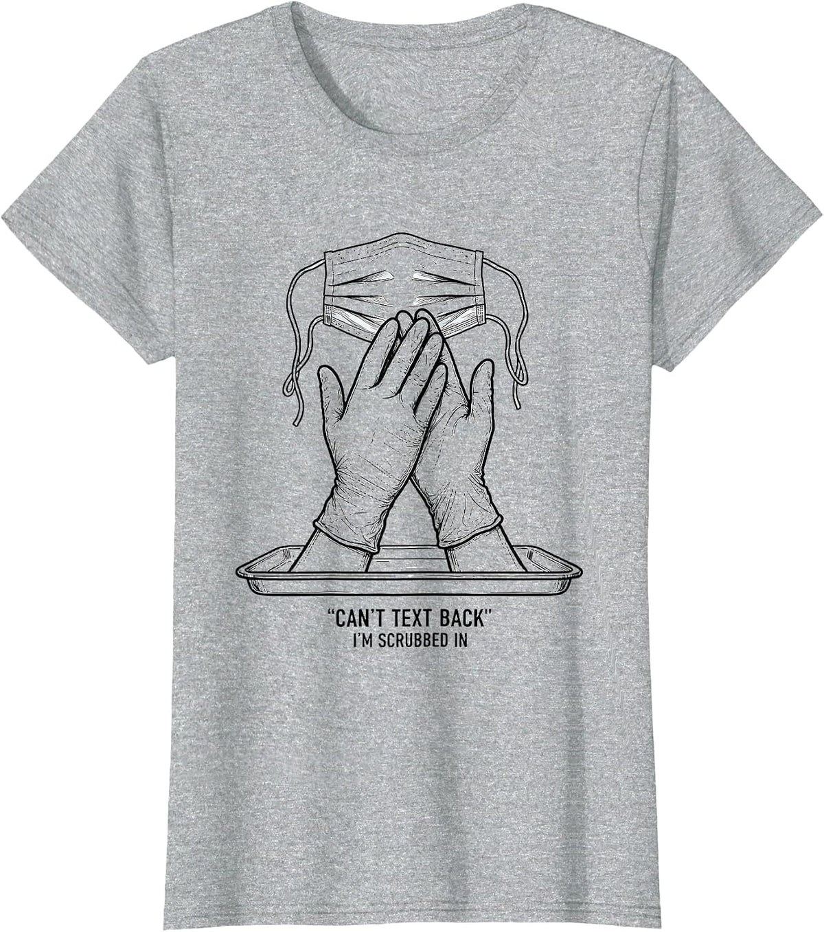 Can't Text Back, I'm Scrubbed In Funny Patient Care T-Shirt - Heather Grey