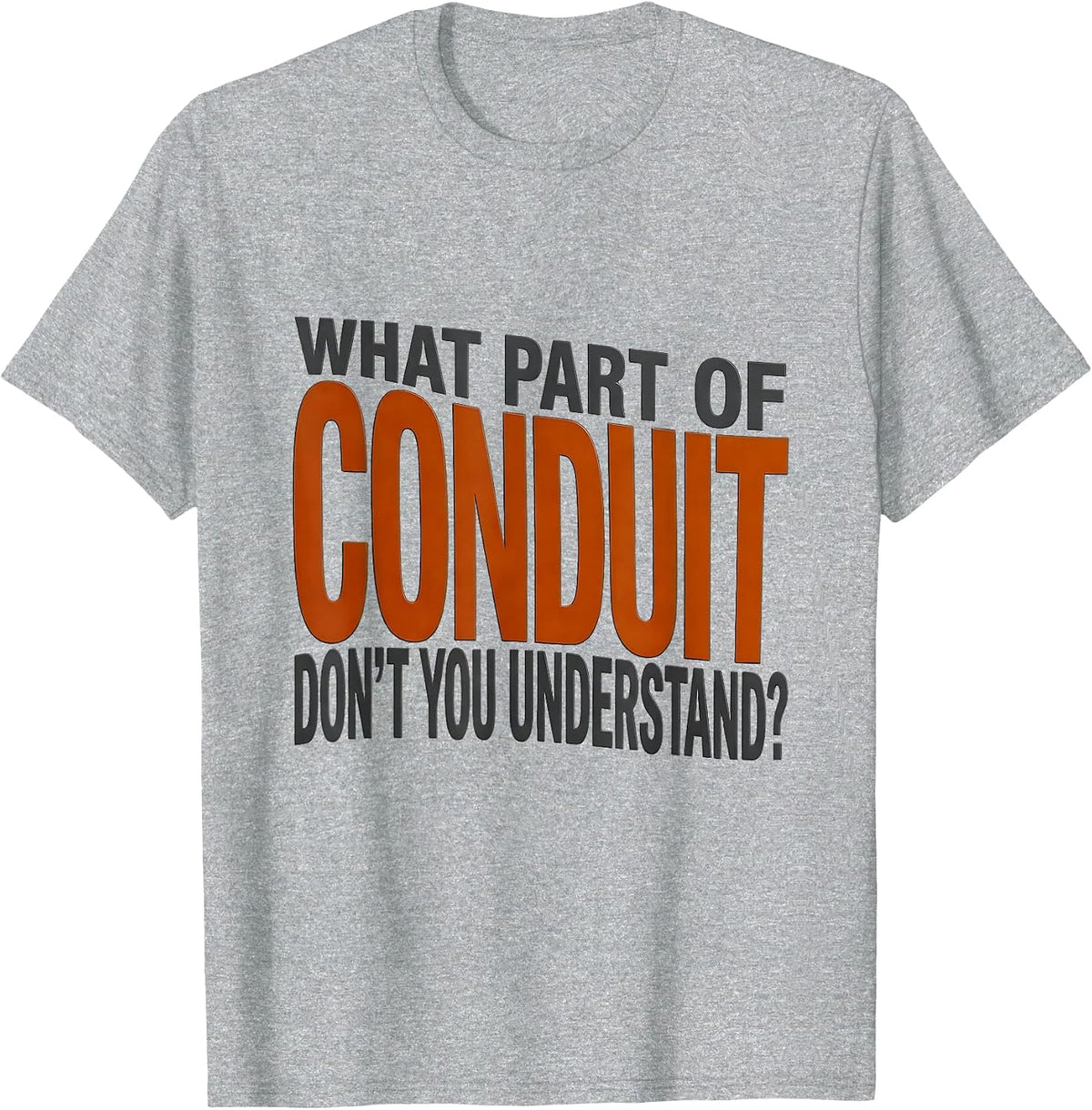 Men's What Part Of Conduit Don't You Understand? Funny Electrician T-Shirt - Heather Grey