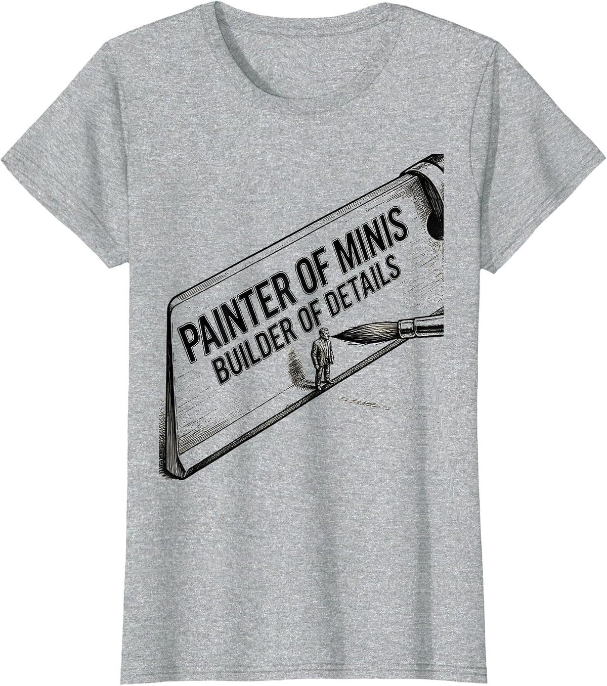 Painter Of Minis, Builder Of Details Funny Miniature Painter T-Shirt - Heather Grey