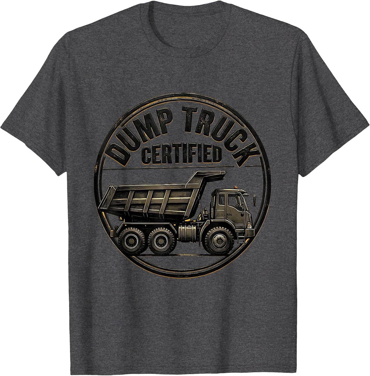 Dump Truck Certified Funny Heavy Equipment Operator Humor T-Shirt - Dark Heather Grey
