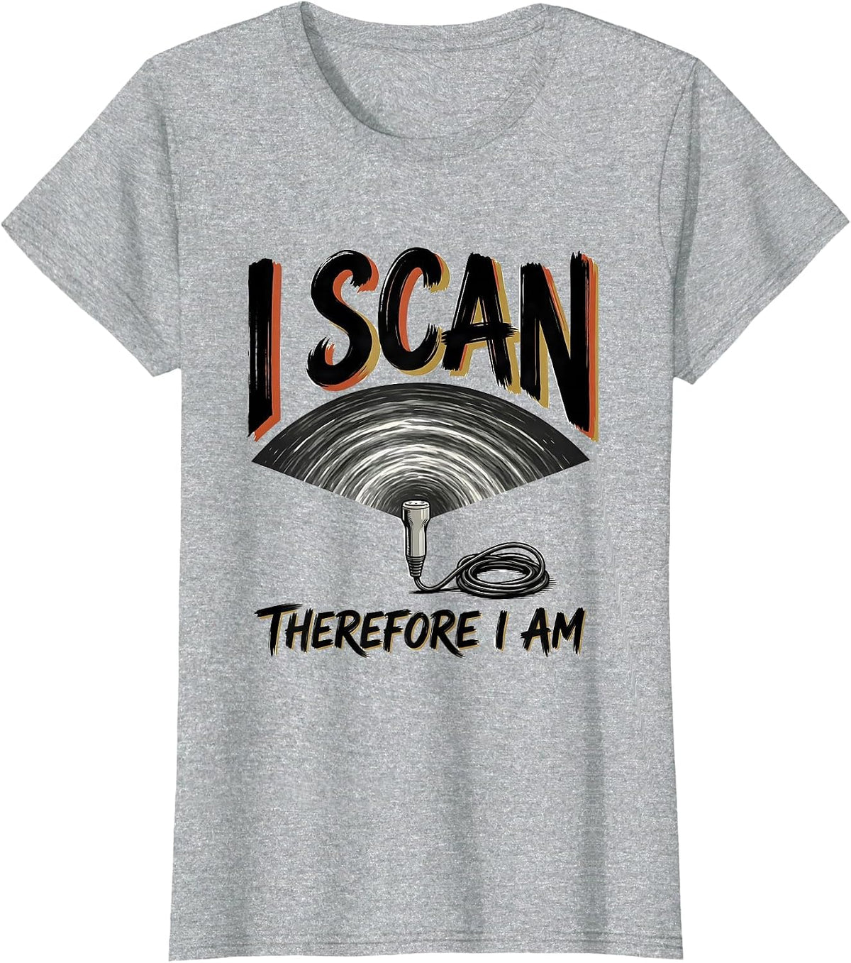 I Scan Therefore I Am Funny Sonographer Ultrasound Tech T-Shirt - Heather Grey
