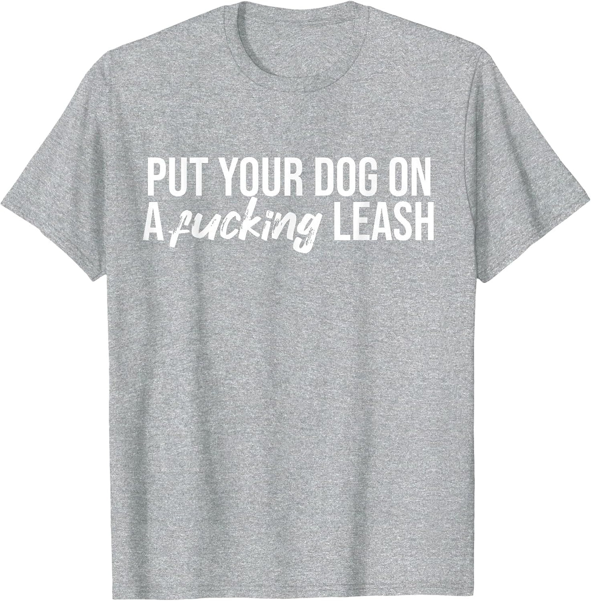 Put Your Dog On A Fucking Leash Funny Dog Sarcastic T-Shirt - Heather Grey