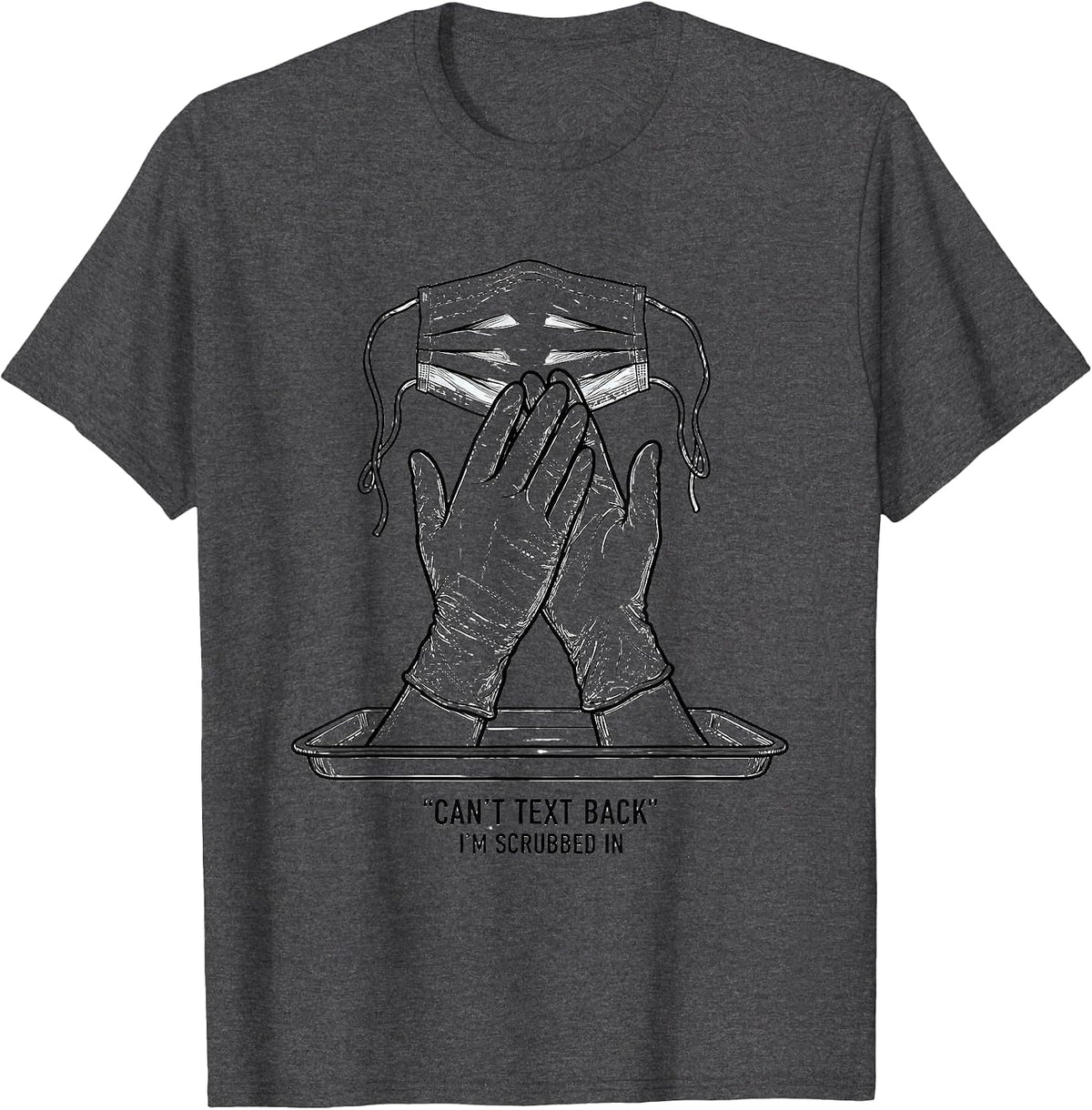 Can't Text Back, I'm Scrubbed In Funny Patient Care T-Shirt - Dark Heather Grey