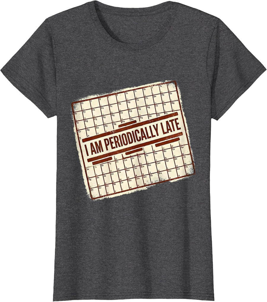 Women's I Am Periodically Late Funny Chemistry Teacher Science Pun T-Shirt - Dark Heather Grey