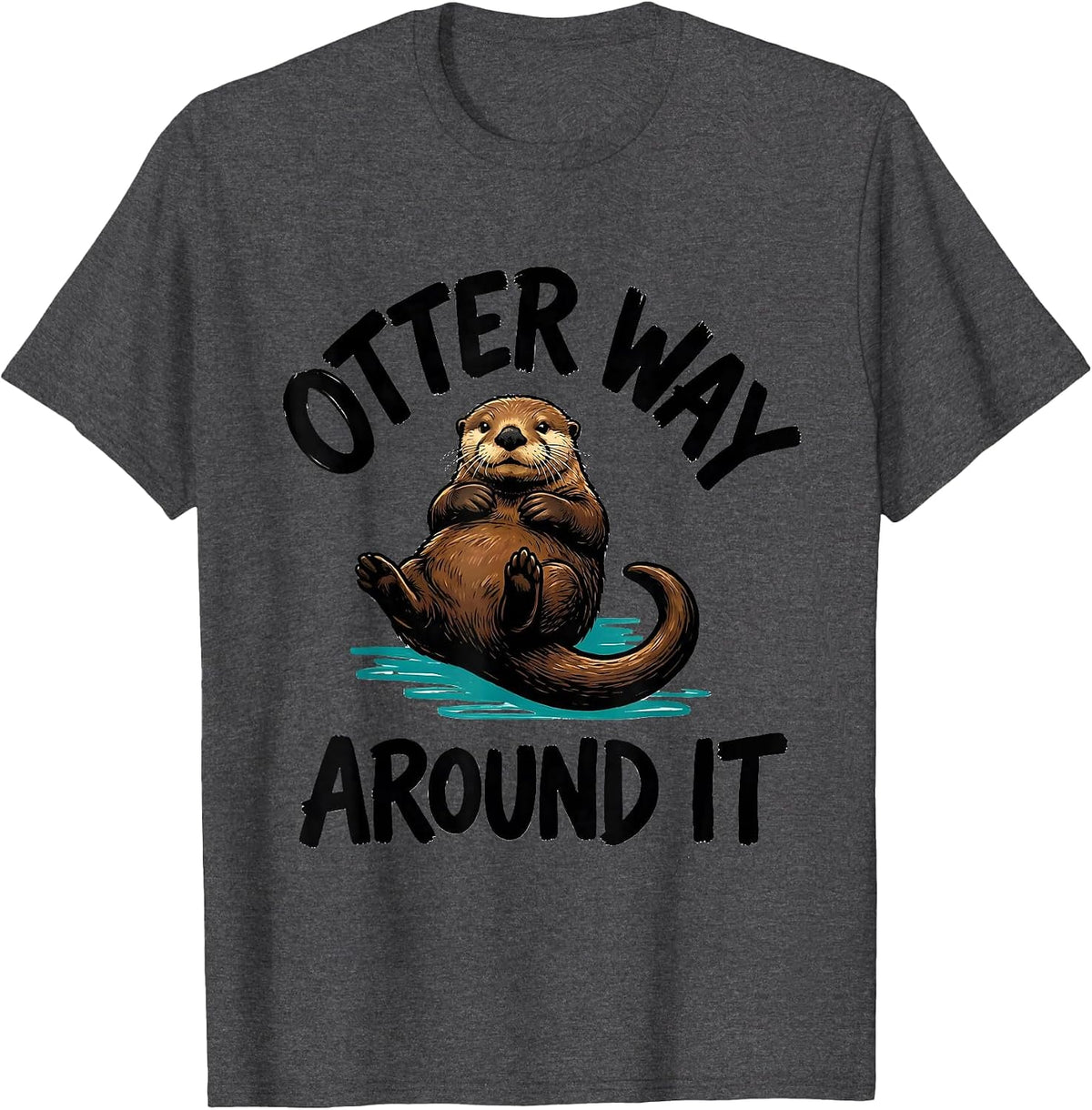 Otter Way Around It Funny Otter Lover Nature Humor T-Shirt - Dark Heather Grey
