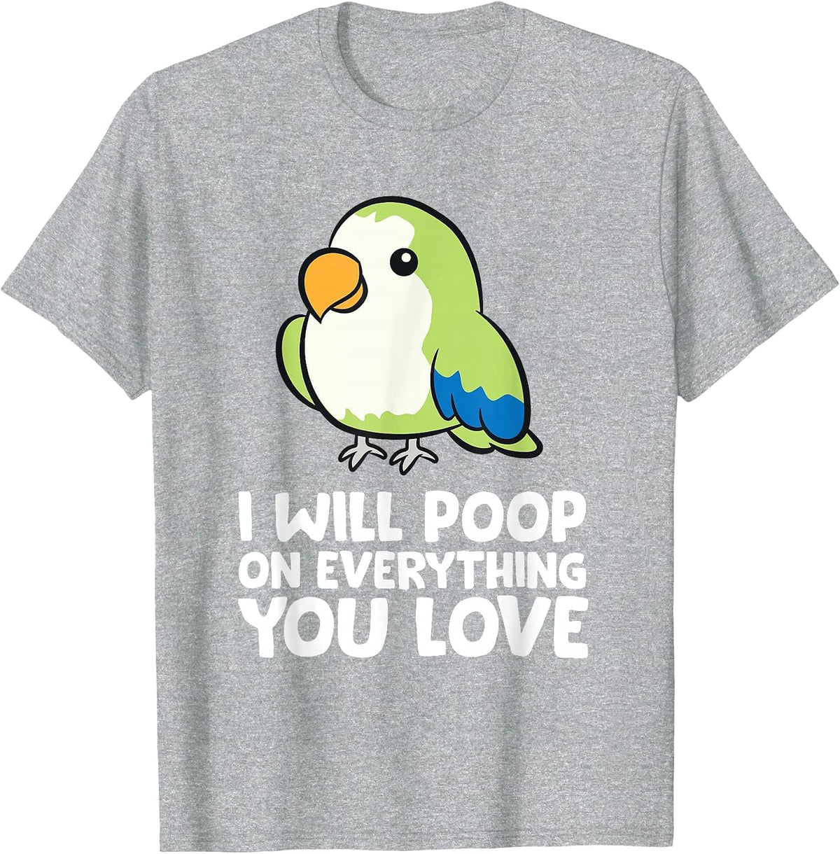 I Will Poop On Everything that You Love Quaker Parrot T-Shirt - Heather Grey