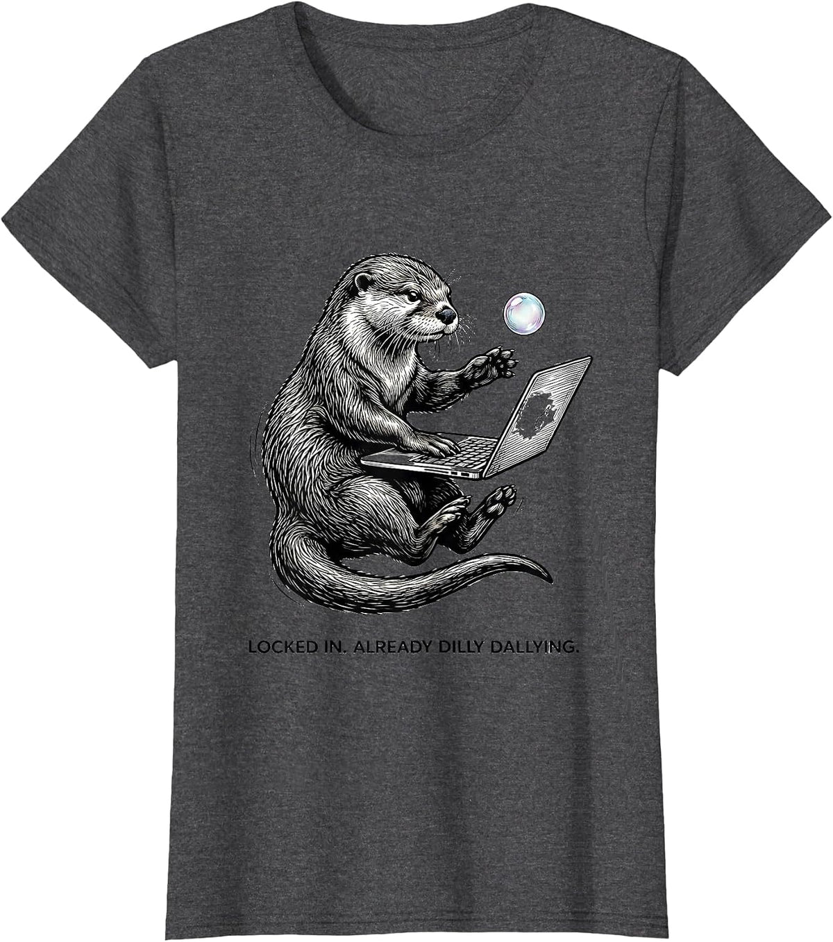 Women's Locked In Already Dilly Dallying Funny Meme Otter Humor T-Shirt - Dark Heather Grey