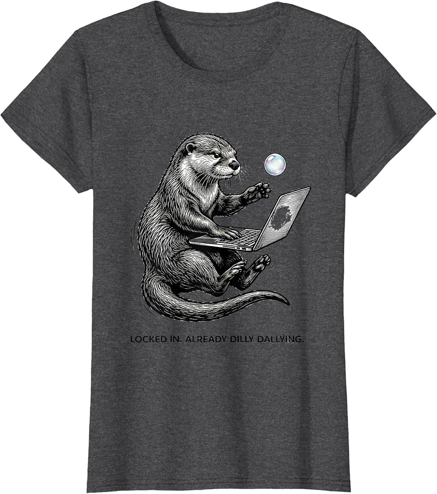 Women's Locked In Already Dilly Dallying Funny Meme Otter Humor T-Shirt - Dark Heather Grey