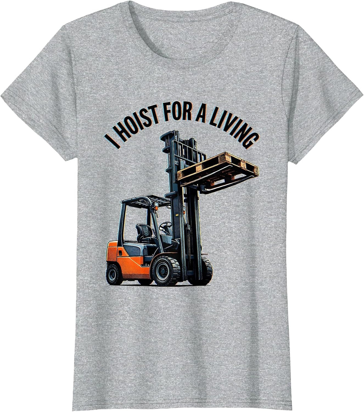 I Hoist For A Living Funny Forklift Operator Work Humor T-Shirt - Heather Grey