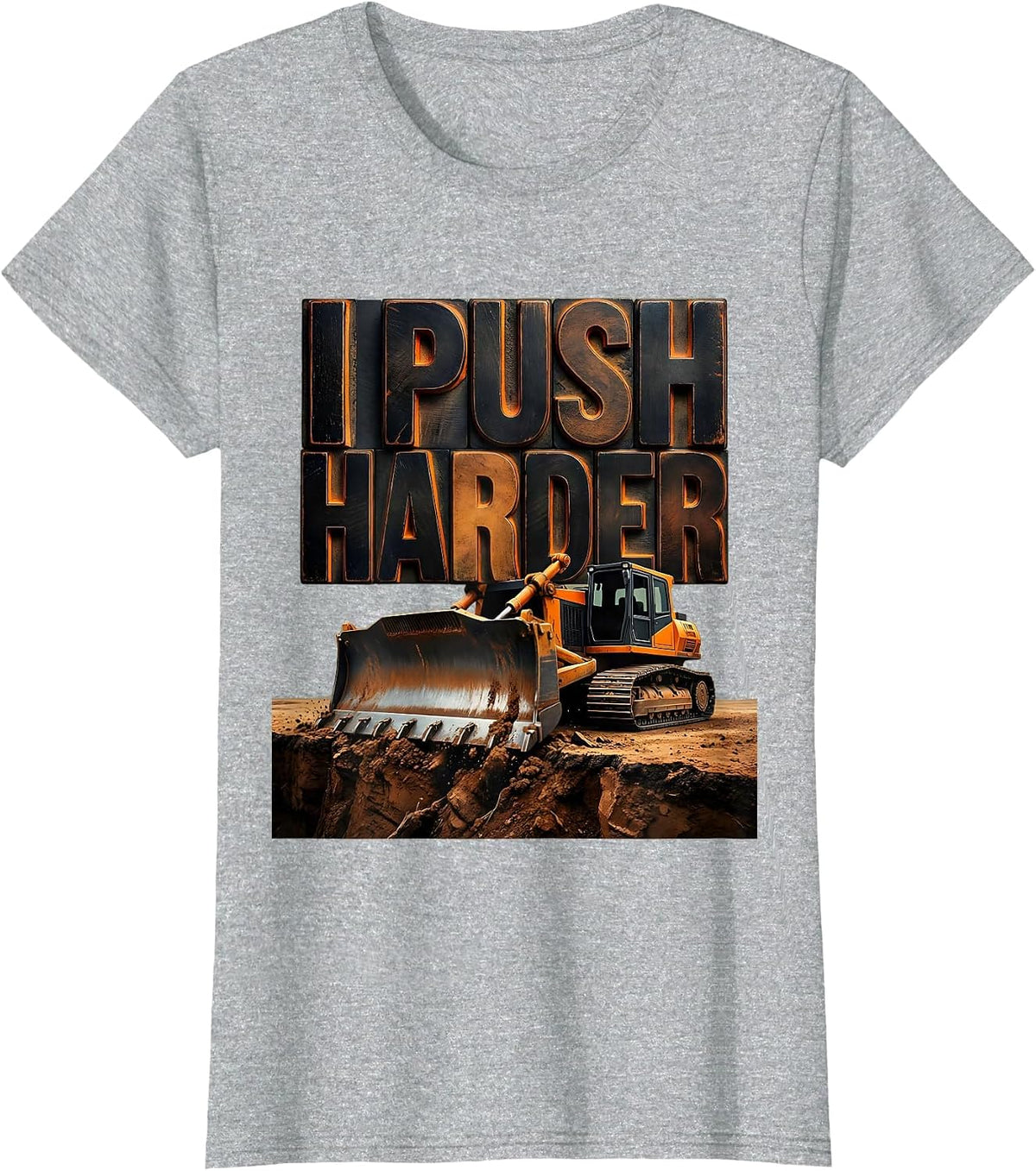 I Push Harder Funny Heavy Equipment Operator Workplace Humor T-Shirt - Heather Grey